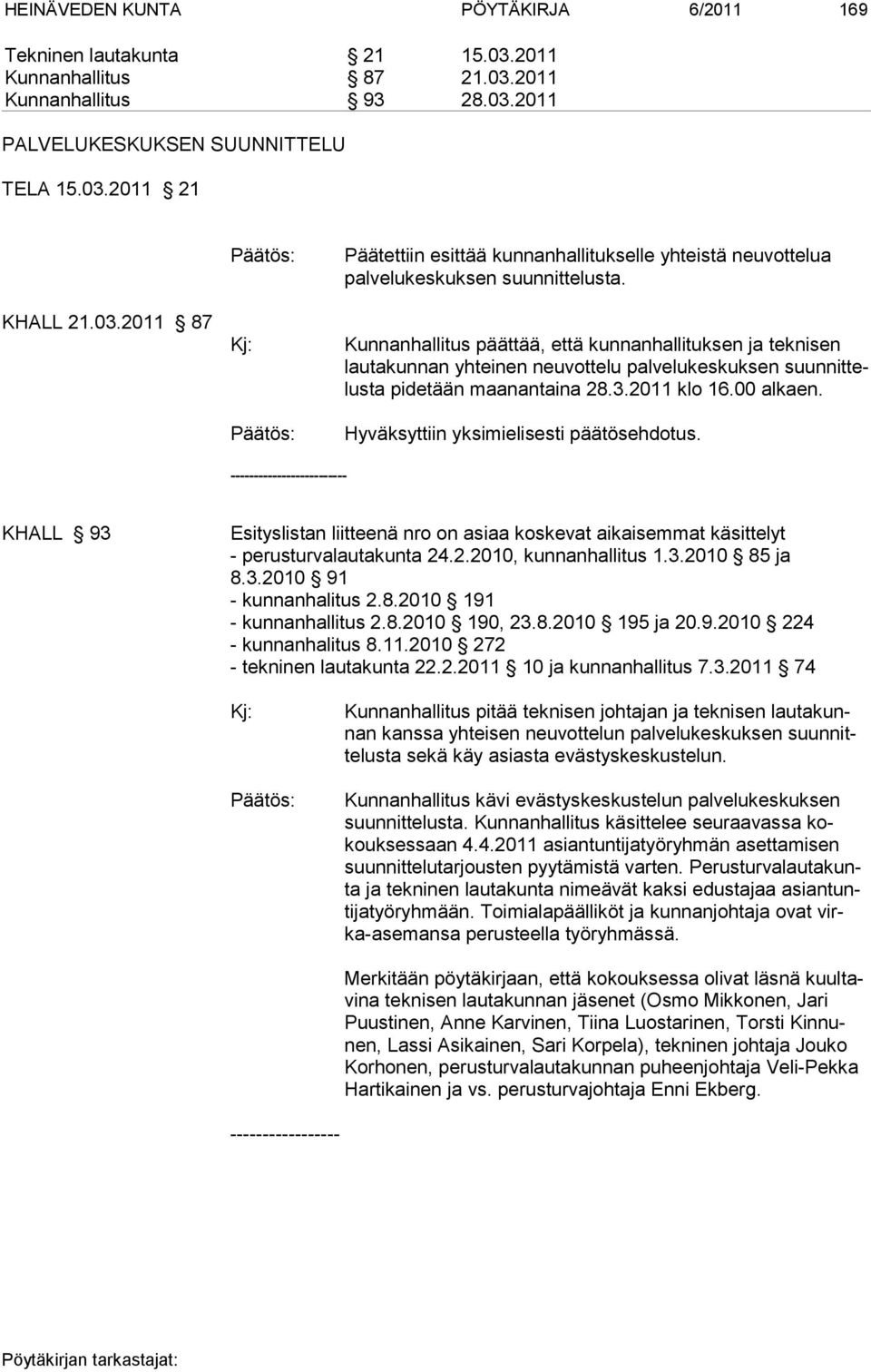 Hyväksyttiin yksimielisesti päätösehdotus. ------------------------- KHALL 93 Esityslistan liitteenä nro on asiaa koskevat aikaisemmat käsittelyt - perusturvalautakunta 24.2.2010, kunnanhallitus 1.3.2010 85 ja 8.