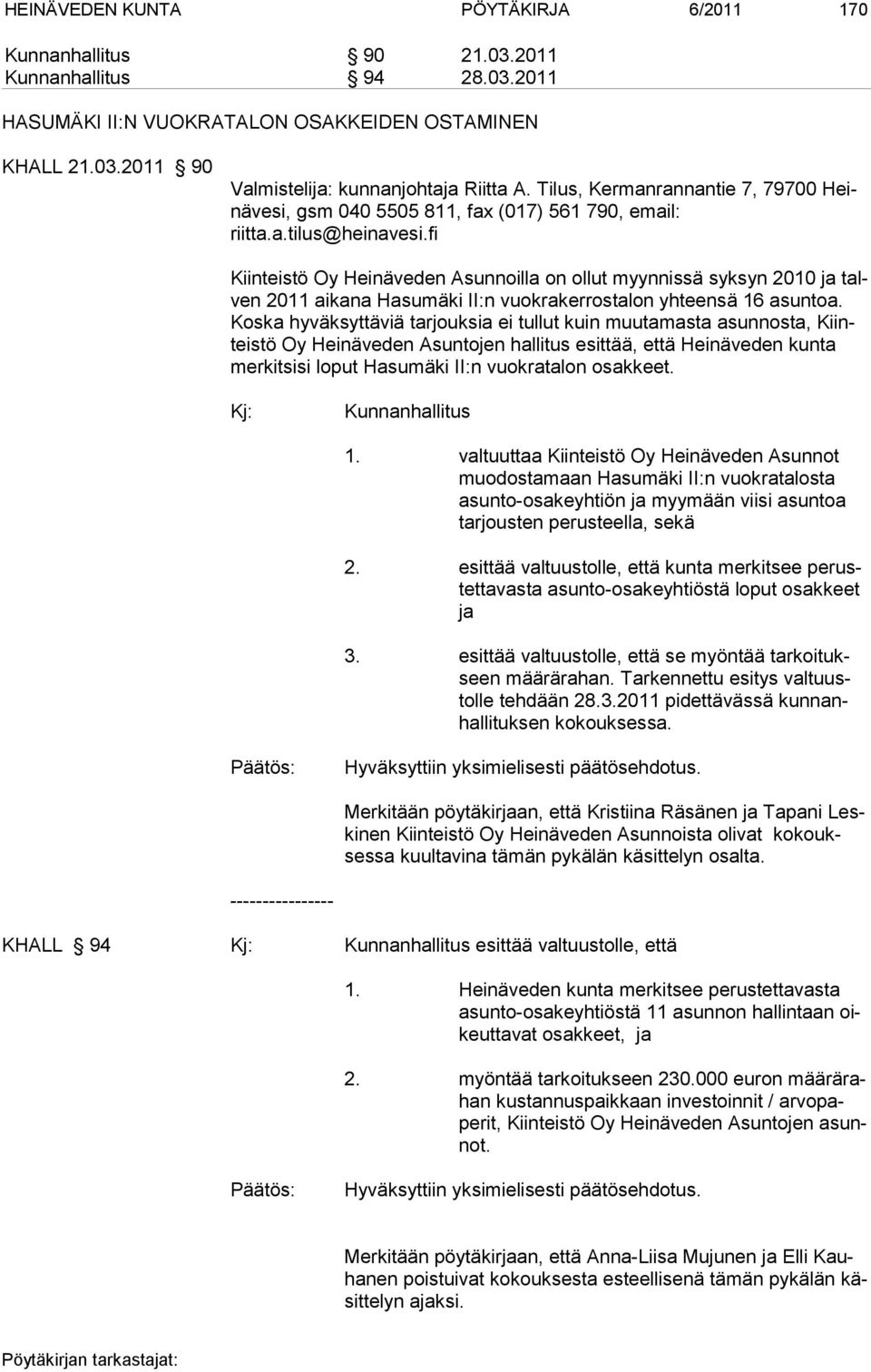 fi Kiinteistö Oy Heinäveden Asunnoilla on ollut myynnissä syksyn 2010 ja talven 2011 aikana Hasumäki II:n vuokrakerrostalon yhteensä 16 asuntoa.