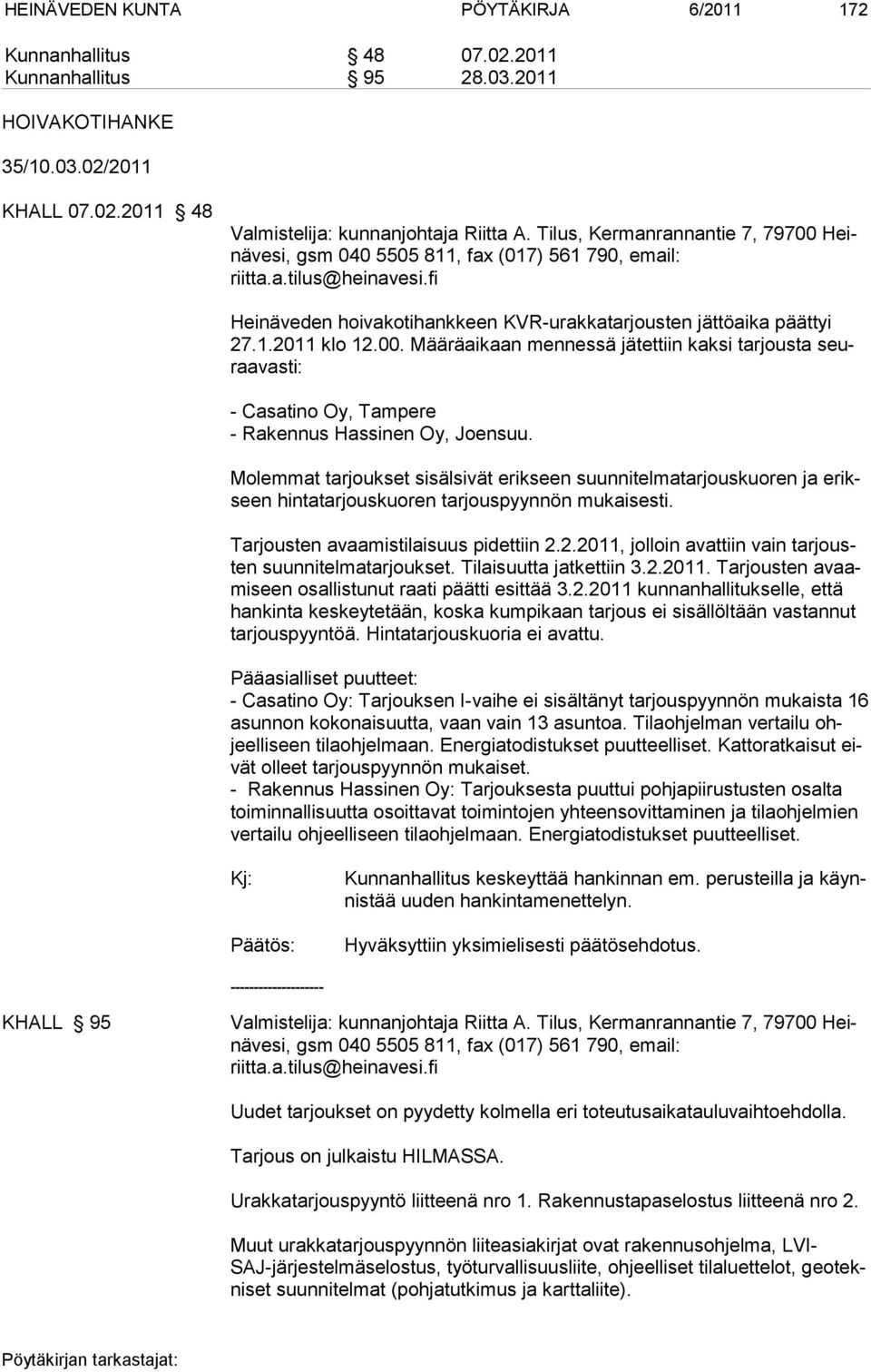 00. Määräaikaan mennessä jätettiin kaksi tarjousta seuraavasti: - Casatino Oy, Tampere - Rakennus Hassinen Oy, Joensuu.