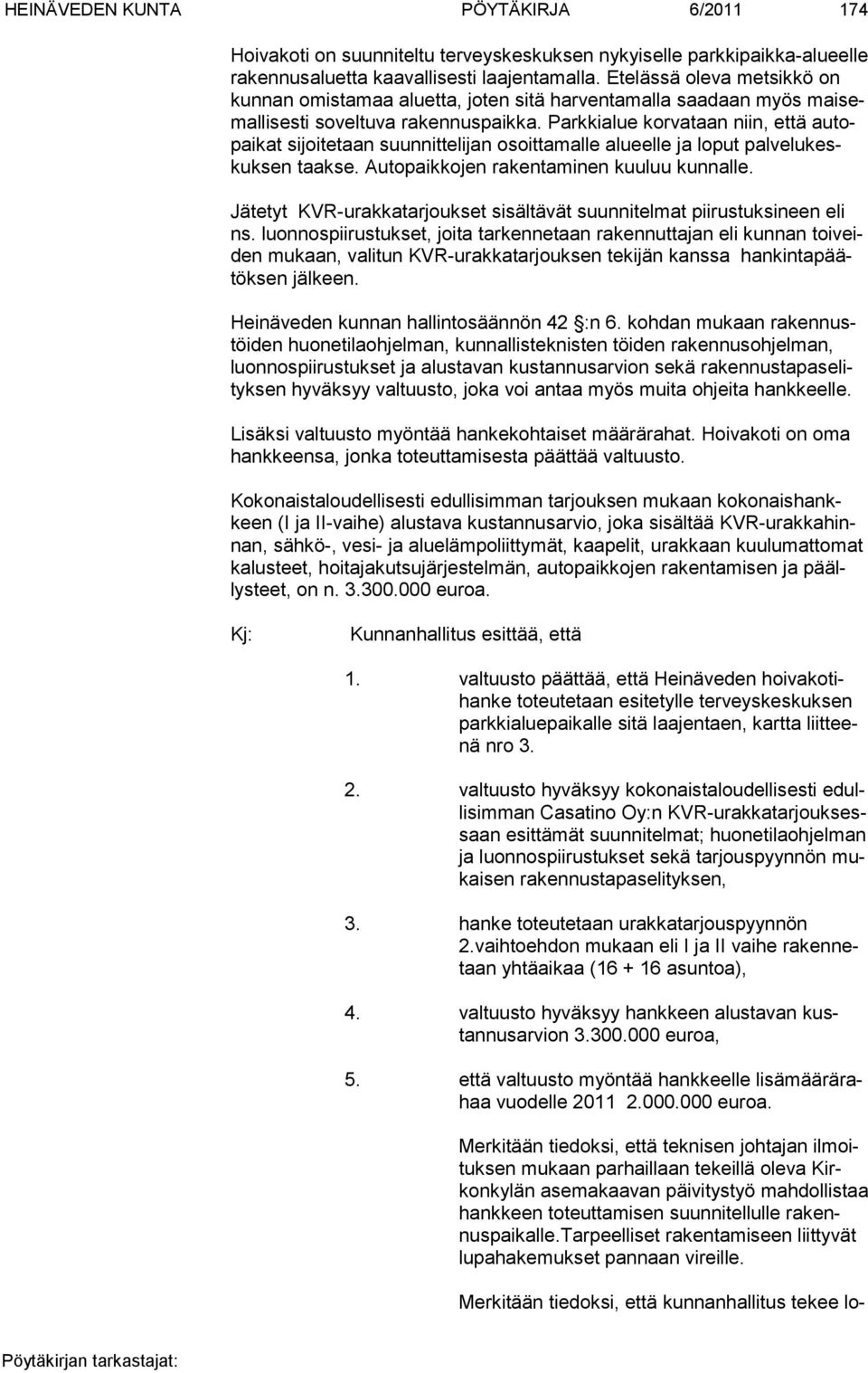 Parkkialue korvataan niin, että autopaikat si joi te taan suun nit teli jan osoittamalle alueelle ja loput palvelukeskuk sen taak se. Autopaikkojen rakentaminen kuuluu kunnalle.