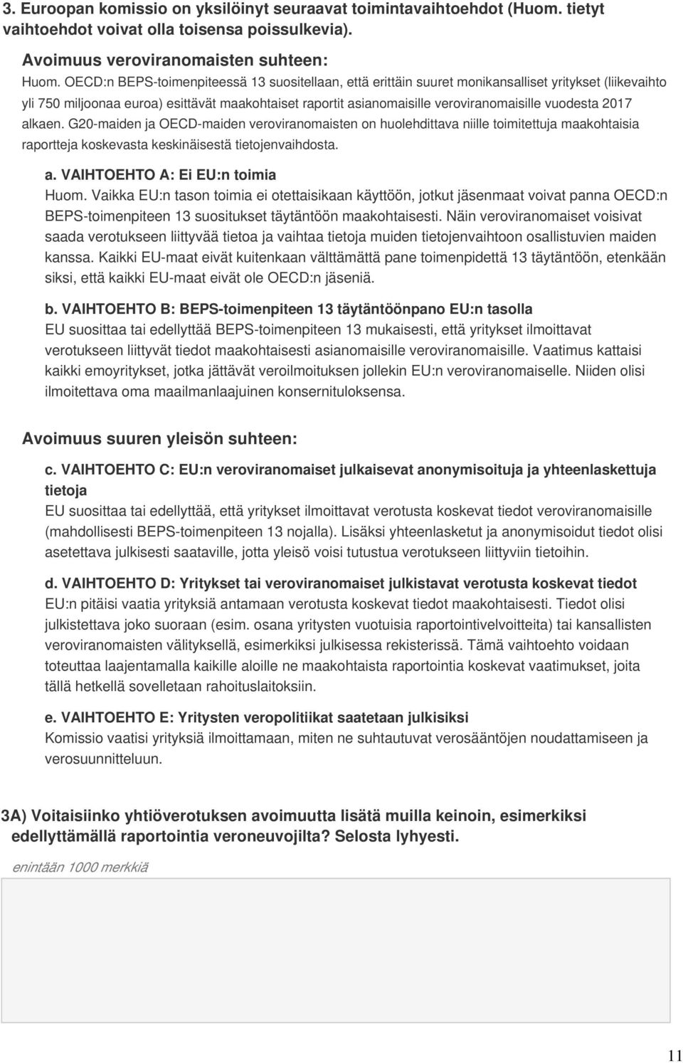 vuodesta 2017 alkaen. G20-maiden ja OECD-maiden veroviranomaisten on huolehdittava niille toimitettuja maakohtaisia raportteja koskevasta keskinäisestä tietojenvaihdosta. a. VAIHTOEHTO A: Ei EU:n toimia Huom.