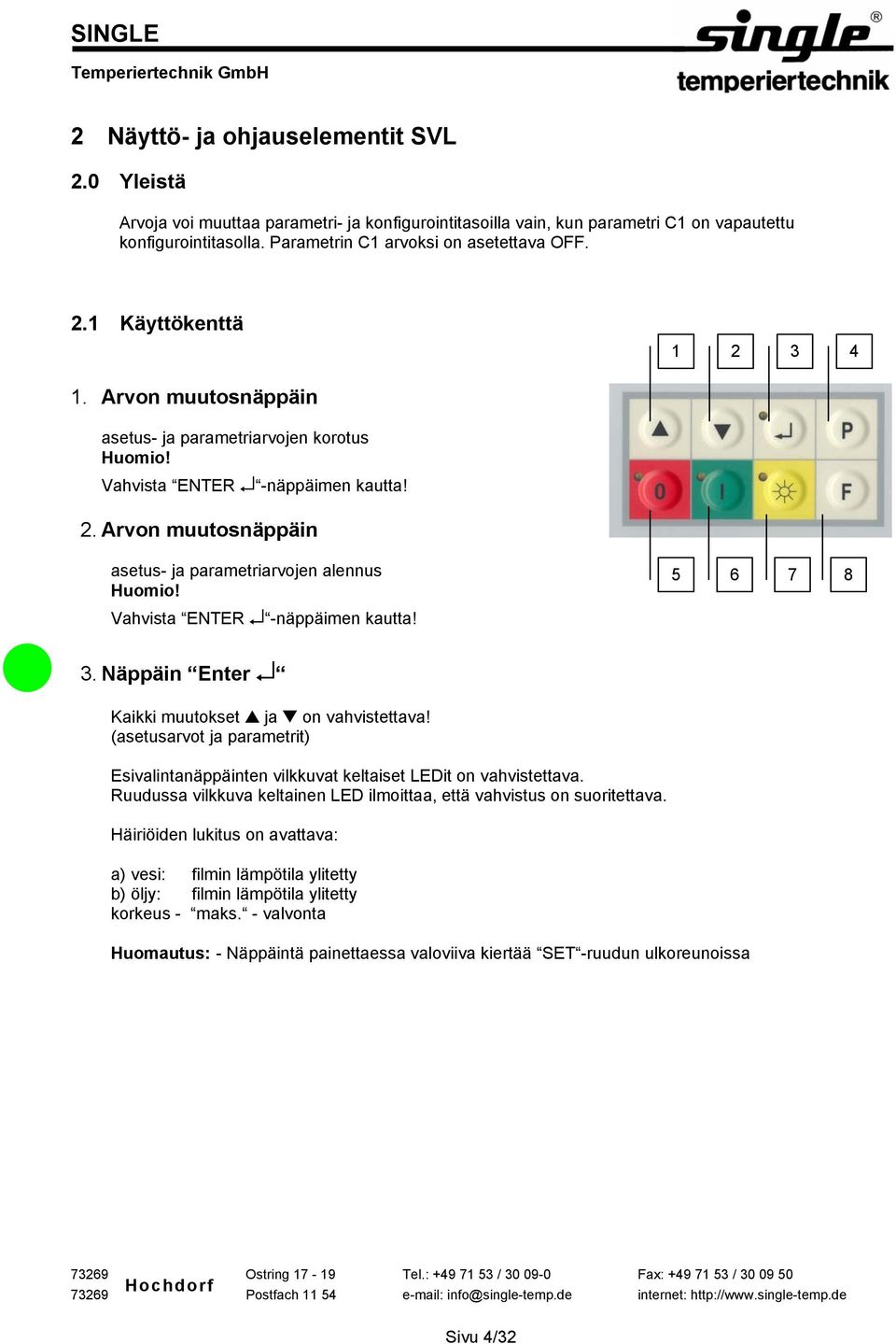 Vahvista ENTER -näppäimen kautta! 5 6 7 8 3. Näppäin Enter Kaikki muutokset ja on vahvistettava! (asetusarvot ja parametrit) Esivalintanäppäinten vilkkuvat keltaiset LEDit on vahvistettava.