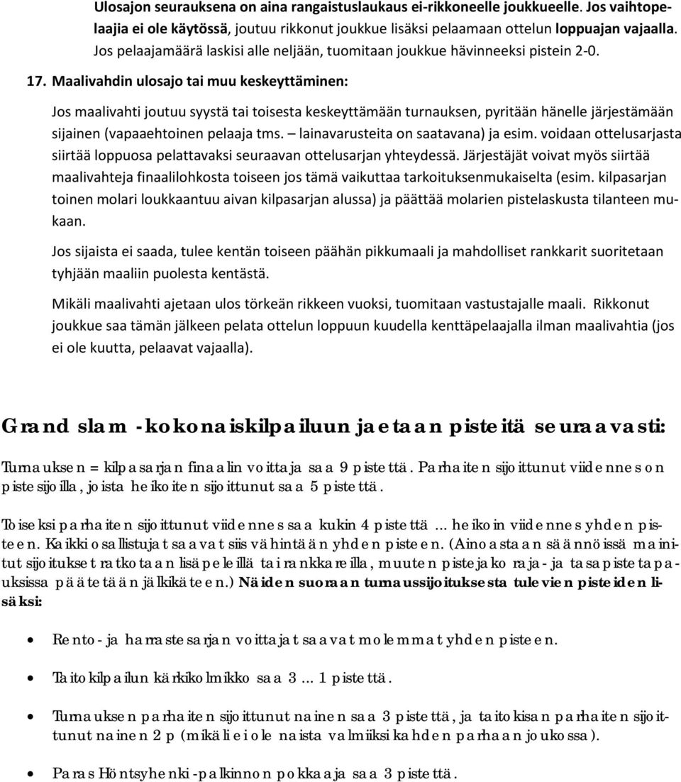 Maalivahdin ulosajo tai muu keskeyttäminen: Jos maalivahti joutuu syystä tai toisesta keskeyttämään turnauksen, pyritään hänelle järjestämään sijainen (vapaaehtoinen pelaaja tms.