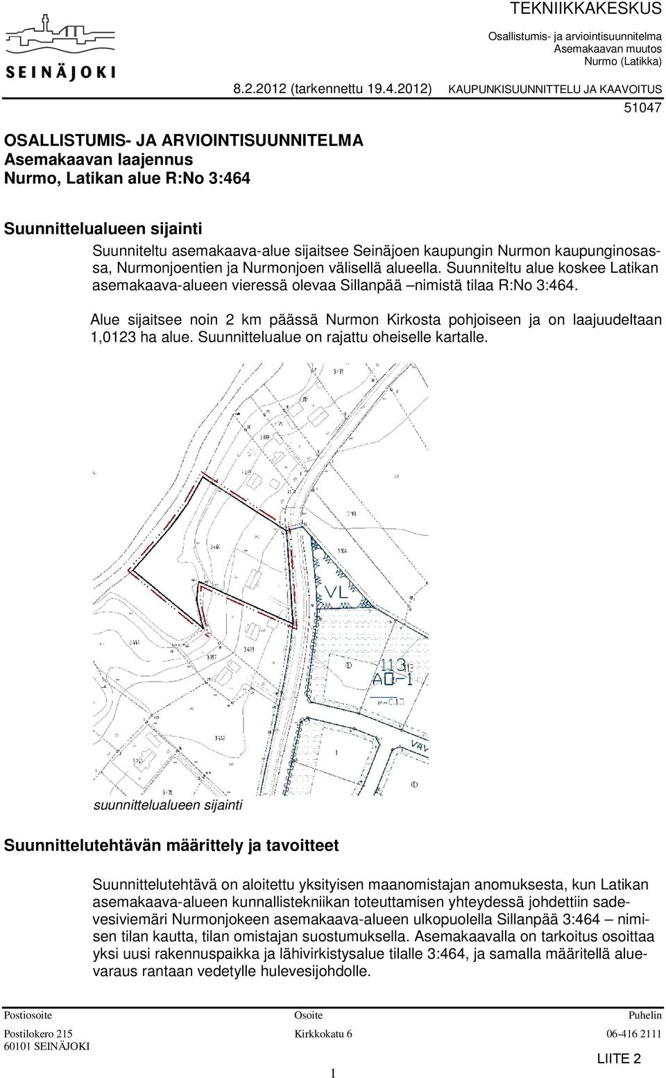 2012) KAUPUNKISUUNNITTELU JA KAAVOITUS 51047 Suunnittelualueen sijainti Suunniteltu asemakaava-alue sijaitsee Seinäjoen kaupungin Nurmon kaupunginosassa, Nurmonjoentien ja Nurmonjoen välisellä