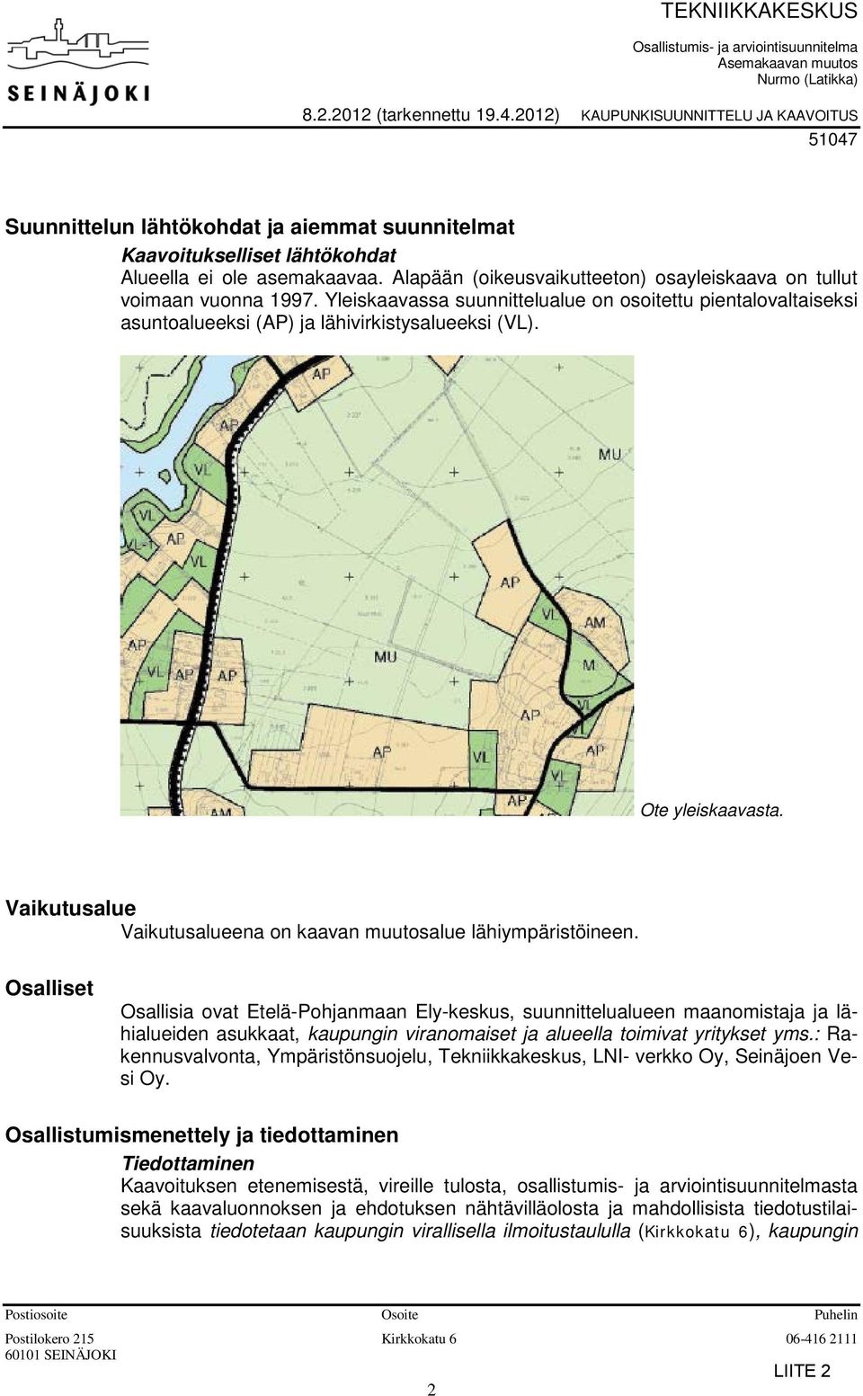 Alapään (oikeusvaikutteeton) osayleiskaava on tullut voimaan vuonna 1997. Yleiskaavassa suunnittelualue on osoitettu pientalovaltaiseksi asuntoalueeksi (AP) ja lähivirkistysalueeksi (VL).