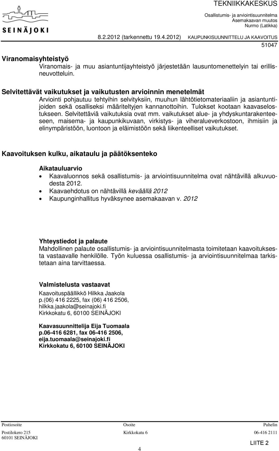 Selvitettävät vaikutukset ja vaikutusten arvioinnin menetelmät Arviointi pohjautuu tehtyihin selvityksiin, muuhun lähtötietomateriaaliin ja asiantuntijoiden sekä osalliseksi määriteltyjen