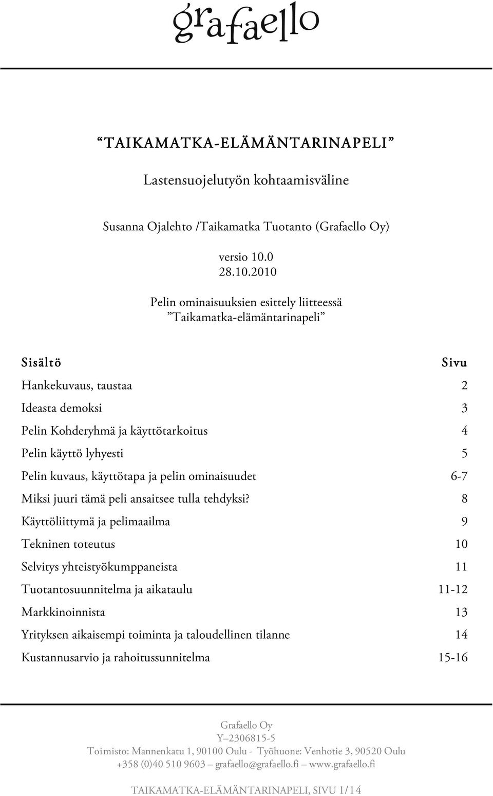 2010 Pelin ominaisuuksien esittely liitteessä Taikamatka-elämäntarinapeli Sisältö Sivu Hankekuvaus, taustaa 2 Ideasta demoksi 3 Pelin Kohderyhmä ja käyttötarkoitus 4 Pelin