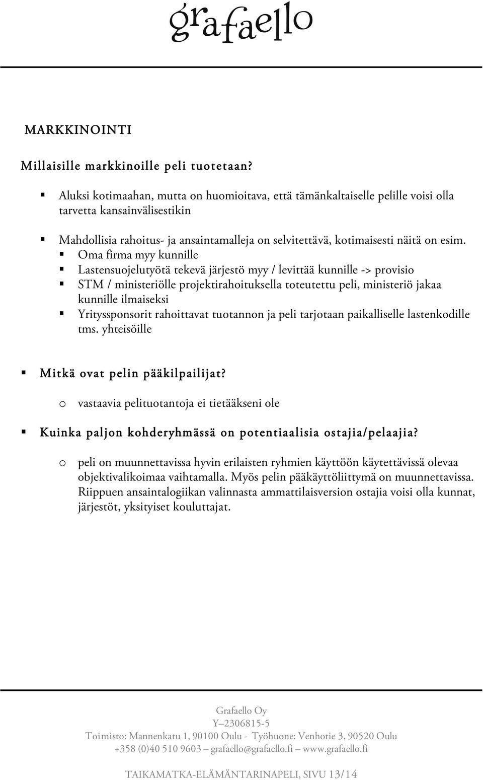 Oma firma myy kunnille Lastensuojelutyötä tekevä järjestö myy / levittää kunnille -> provisio STM / ministeriölle projektirahoituksella toteutettu peli, ministeriö jakaa kunnille ilmaiseksi