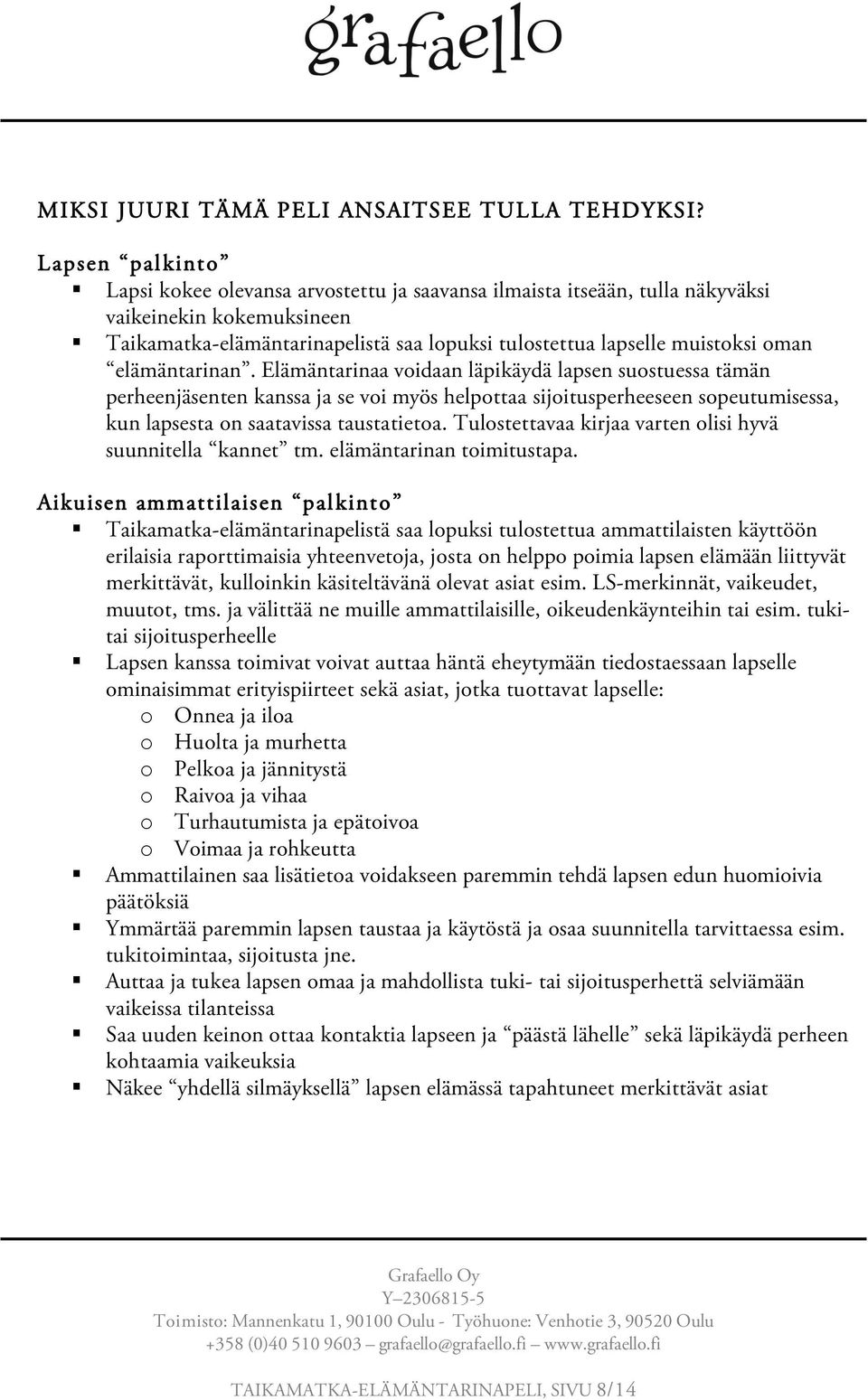 elämäntarinan. Elämäntarinaa voidaan läpikäydä lapsen suostuessa tämän perheenjäsenten kanssa ja se voi myös helpottaa sijoitusperheeseen sopeutumisessa, kun lapsesta on saatavissa taustatietoa.