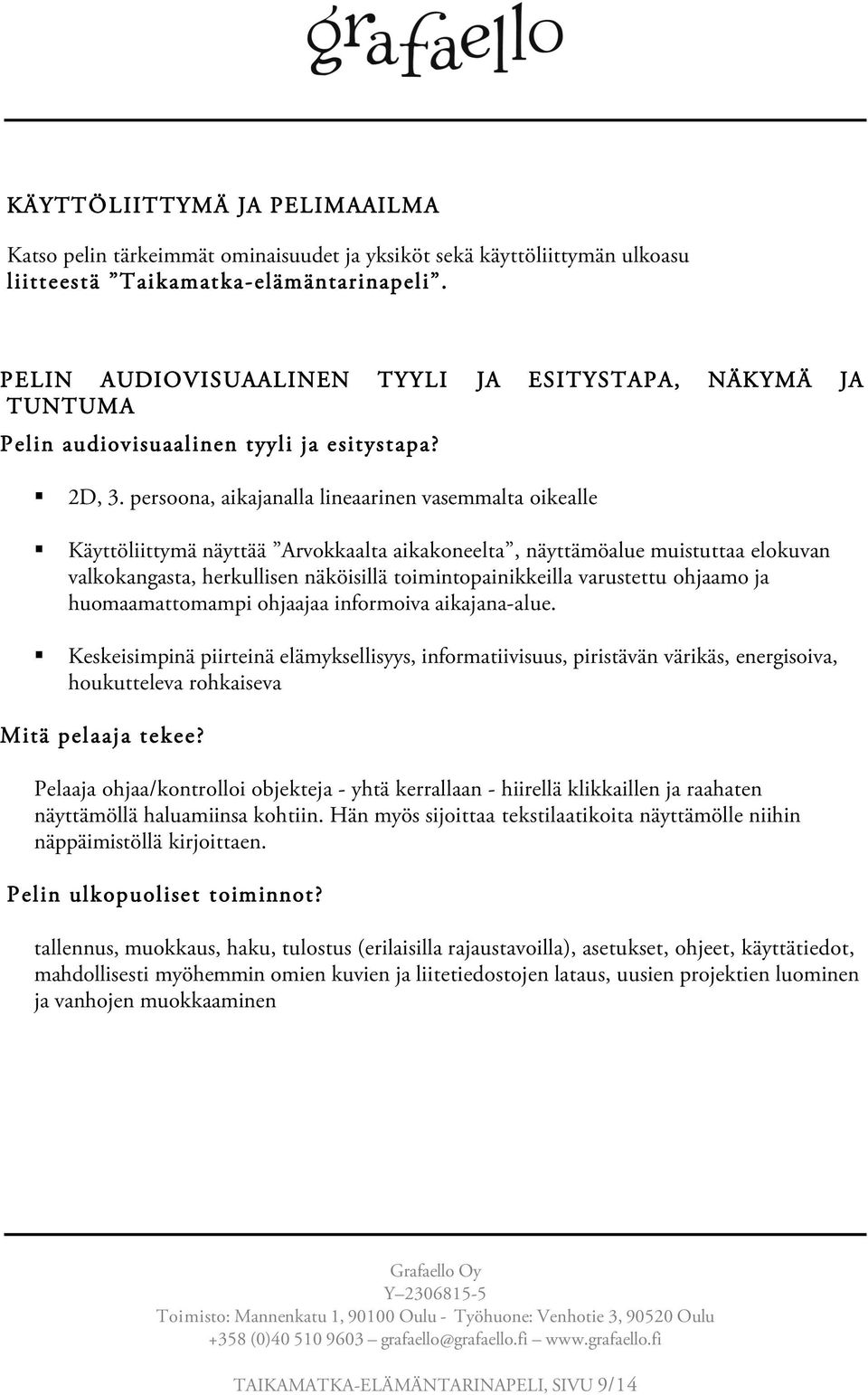 persoona, aikajanalla lineaarinen vasemmalta oikealle Käyttöliittymä näyttää Arvokkaalta aikakoneelta, näyttämöalue muistuttaa elokuvan valkokangasta, herkullisen näköisillä toimintopainikkeilla