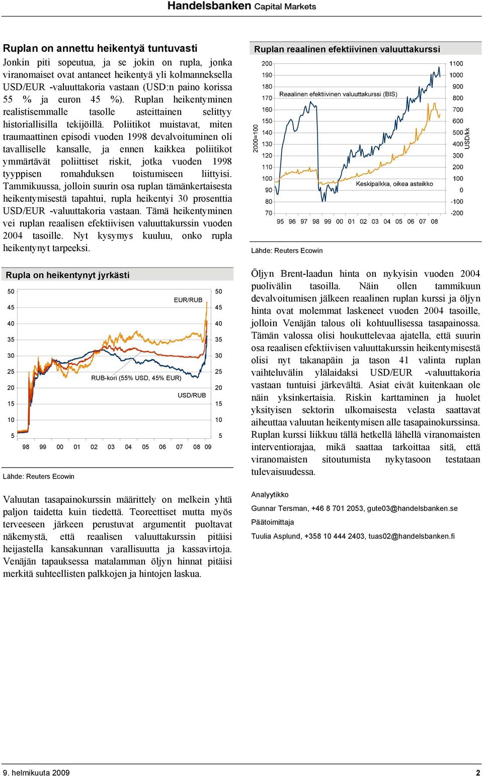 Poliitikot muistavat, miten traumaattinen episodi vuoden 1998 devalvoituminen oli tavalliselle kansalle, ja ennen kaikkea poliitikot ymmärtävät poliittiset riskit, jotka vuoden 1998 tyyppisen