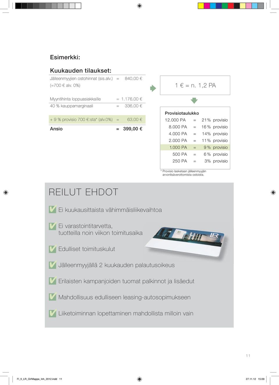 000 PA = 11% provisio 1.000 PA = 9 % provisio 500 PA = 6 % provisio 250 PA = 3% provisio * Provisio lasketaan jälleenmyyjän arvonlisäverottomista ostoista.