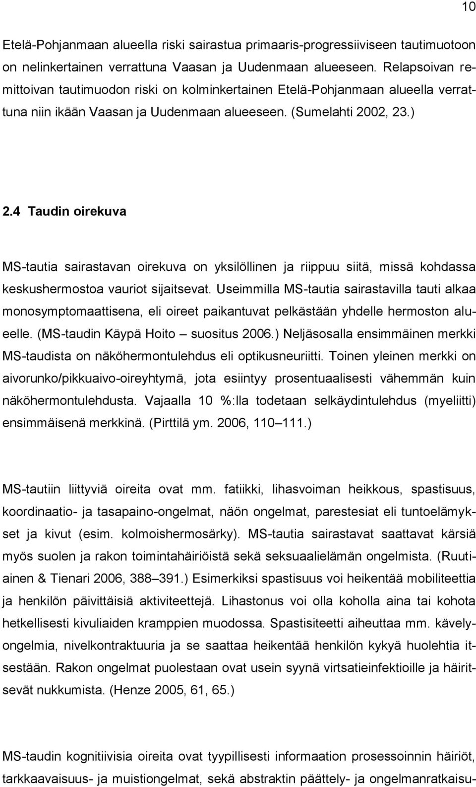 4 Taudin oirekuva MS-tautia sairastavan oirekuva on yksilöllinen ja riippuu siitä, missä kohdassa keskushermostoa vauriot sijaitsevat.