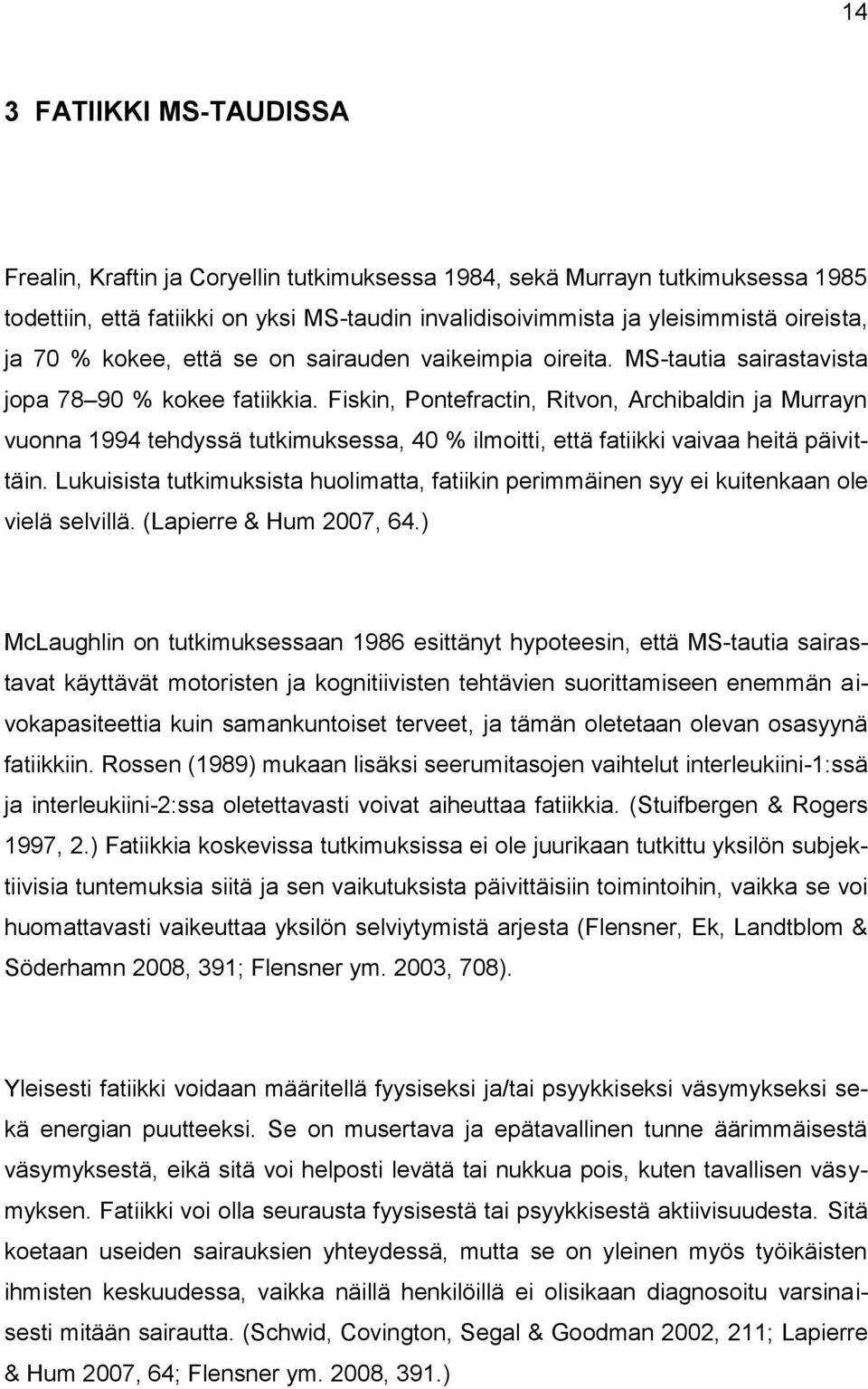 Fiskin, Pontefractin, Ritvon, Archibaldin ja Murrayn vuonna 1994 tehdyssä tutkimuksessa, 40 % ilmoitti, että fatiikki vaivaa heitä päivittäin.