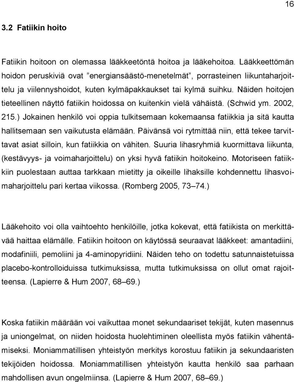 Näiden hoitojen tieteellinen näyttö fatiikin hoidossa on kuitenkin vielä vähäistä. (Schwid ym. 2002, 215.