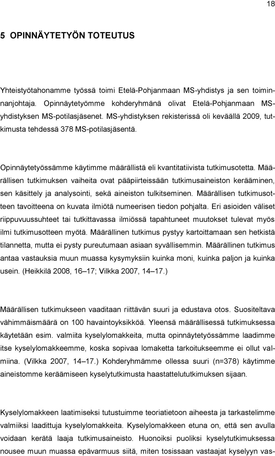 Määrällisen tutkimuksen vaiheita ovat pääpiirteissään tutkimusaineiston kerääminen, sen käsittely ja analysointi, sekä aineiston tulkitseminen.