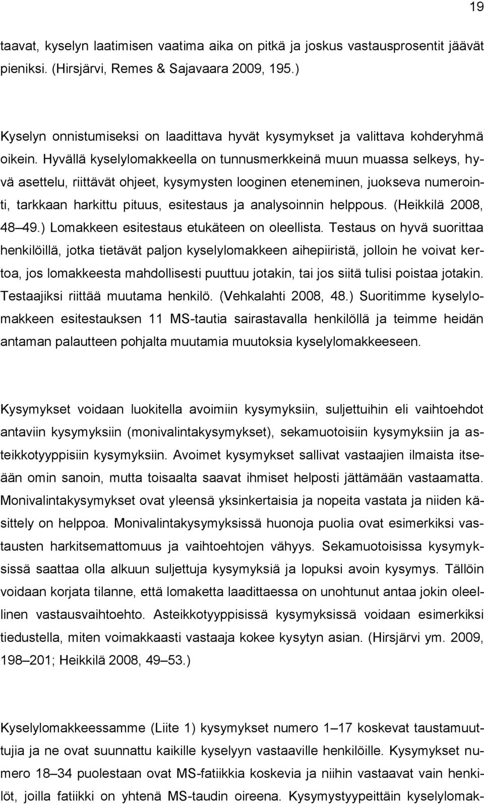 Hyvällä kyselylomakkeella on tunnusmerkkeinä muun muassa selkeys, hyvä asettelu, riittävät ohjeet, kysymysten looginen eteneminen, juokseva numerointi, tarkkaan harkittu pituus, esitestaus ja