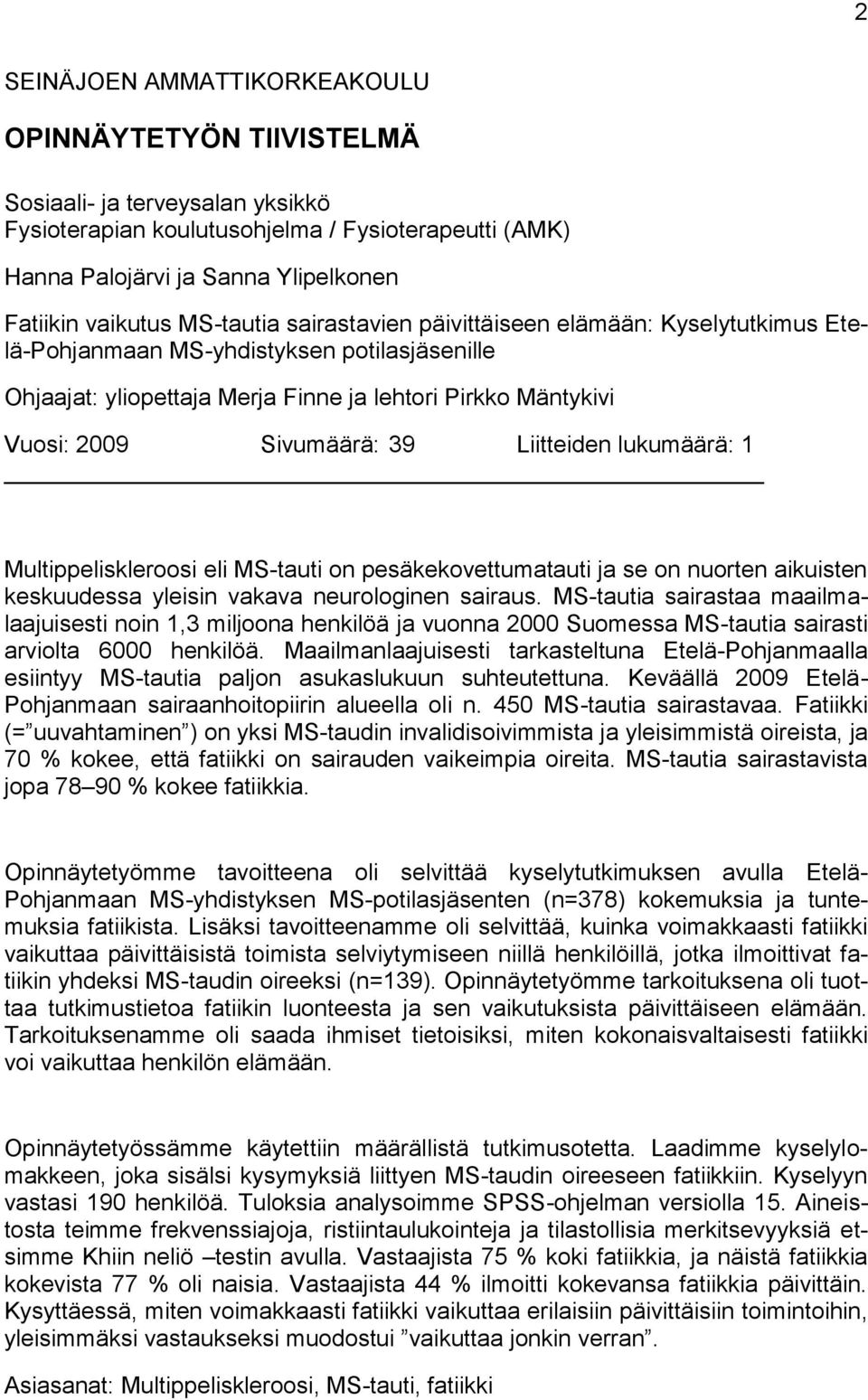 Liitteiden lukumäärä: 1 Multippeliskleroosi eli MS-tauti on pesäkekovettumatauti ja se on nuorten aikuisten keskuudessa yleisin vakava neurologinen sairaus.