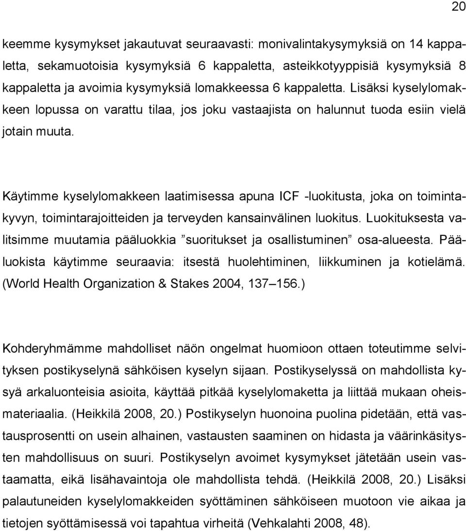 Käytimme kyselylomakkeen laatimisessa apuna ICF -luokitusta, joka on toimintakyvyn, toimintarajoitteiden ja terveyden kansainvälinen luokitus.