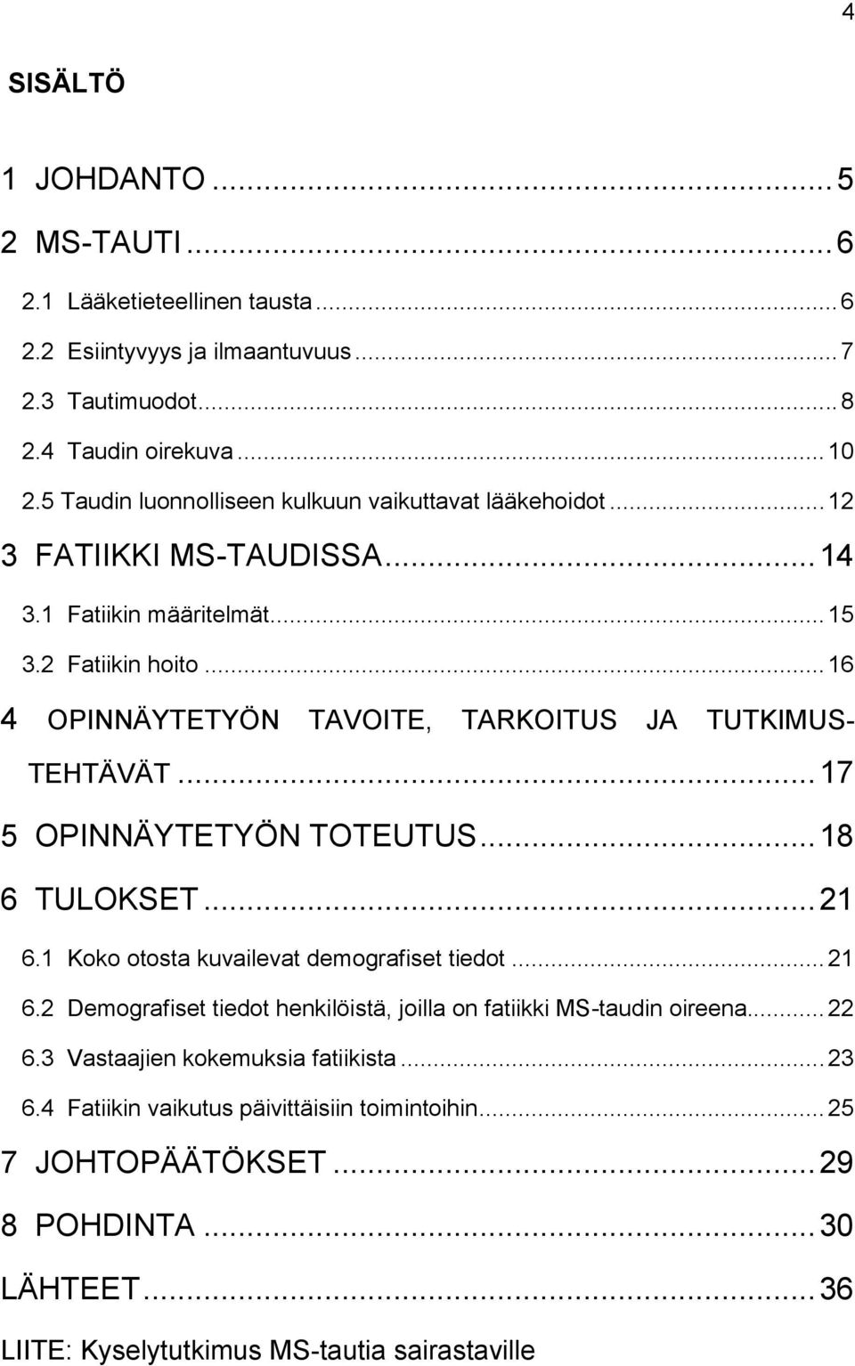 .. 16 4 OPINNÄYTETYÖN TAVOITE, TARKOITUS JA TUTKIMUS- TEHTÄVÄT... 17 5 OPINNÄYTETYÖN TOTEUTUS... 18 6 TULOKSET... 21 6.