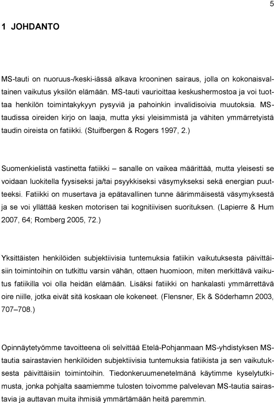 MStaudissa oireiden kirjo on laaja, mutta yksi yleisimmistä ja vähiten ymmärretyistä taudin oireista on fatiikki. (Stuifbergen & Rogers 1997, 2.