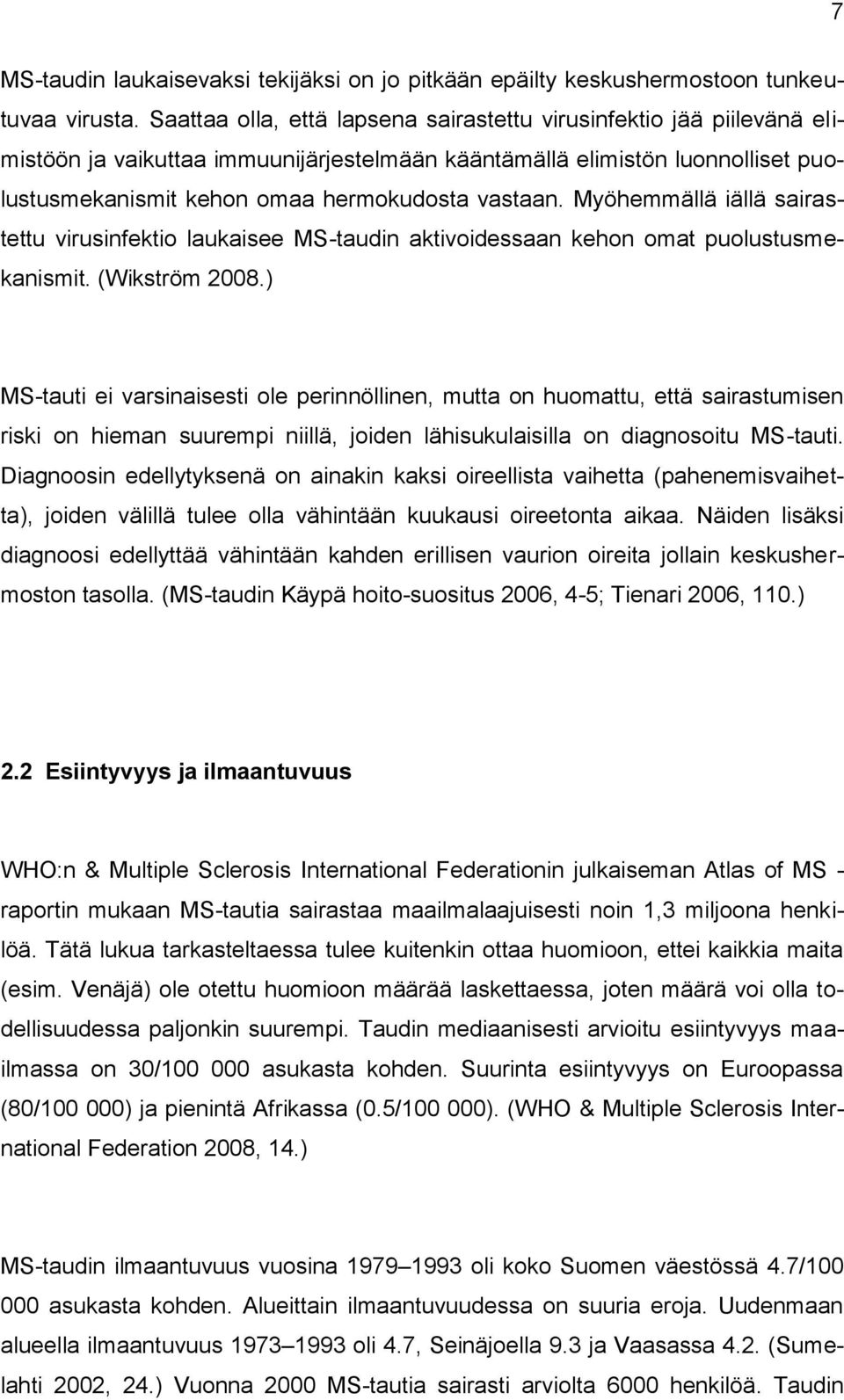 Myöhemmällä iällä sairastettu virusinfektio laukaisee MS-taudin aktivoidessaan kehon omat puolustusmekanismit. (Wikström 2008.