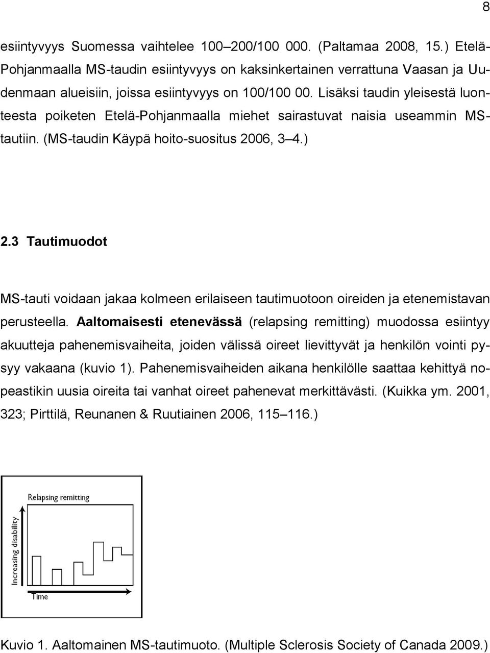 Lisäksi taudin yleisestä luonteesta poiketen Etelä-Pohjanmaalla miehet sairastuvat naisia useammin MStautiin. (MS-taudin Käypä hoito-suositus 2006, 3 4.) 2.