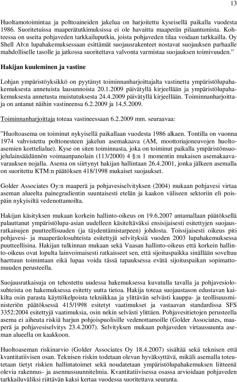 Oy Shell Ab:n lupahakemuksessaan esittämät suojausrakenteet nostavat suojauksen parhaalle mahdolliselle tasolle ja jatkossa suoritettava valvonta varmistaa suojauksen toimivuuden.