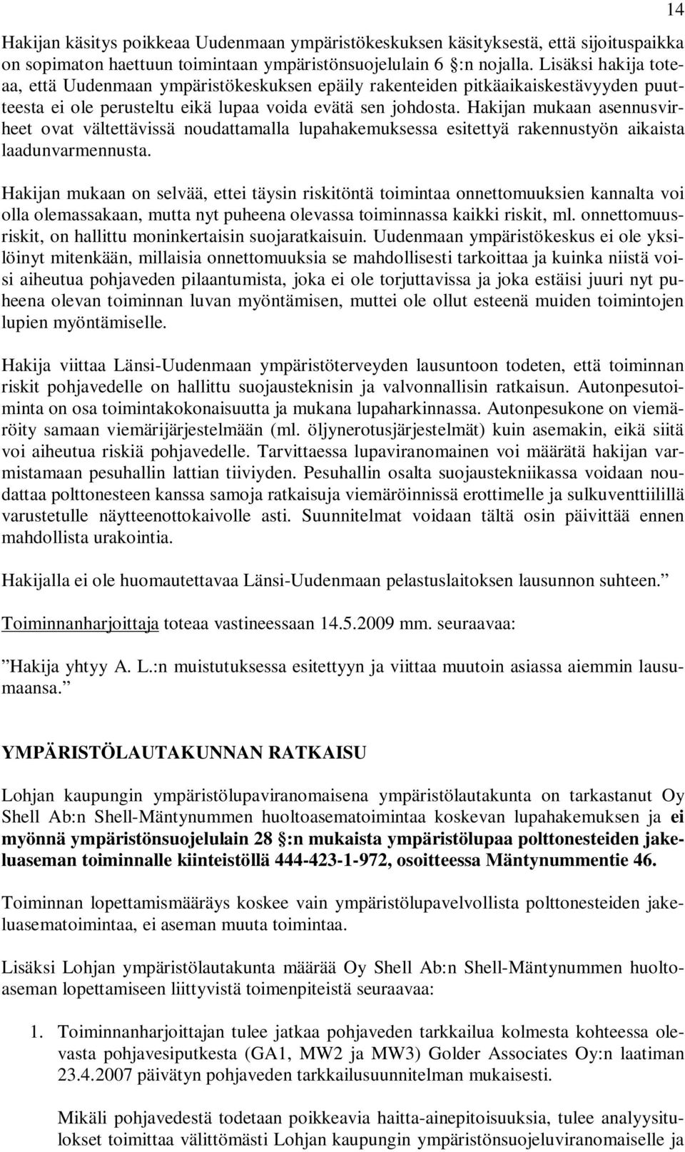 Hakijan mukaan asennusvirheet ovat vältettävissä noudattamalla lupahakemuksessa esitettyä rakennustyön aikaista laadunvarmennusta.