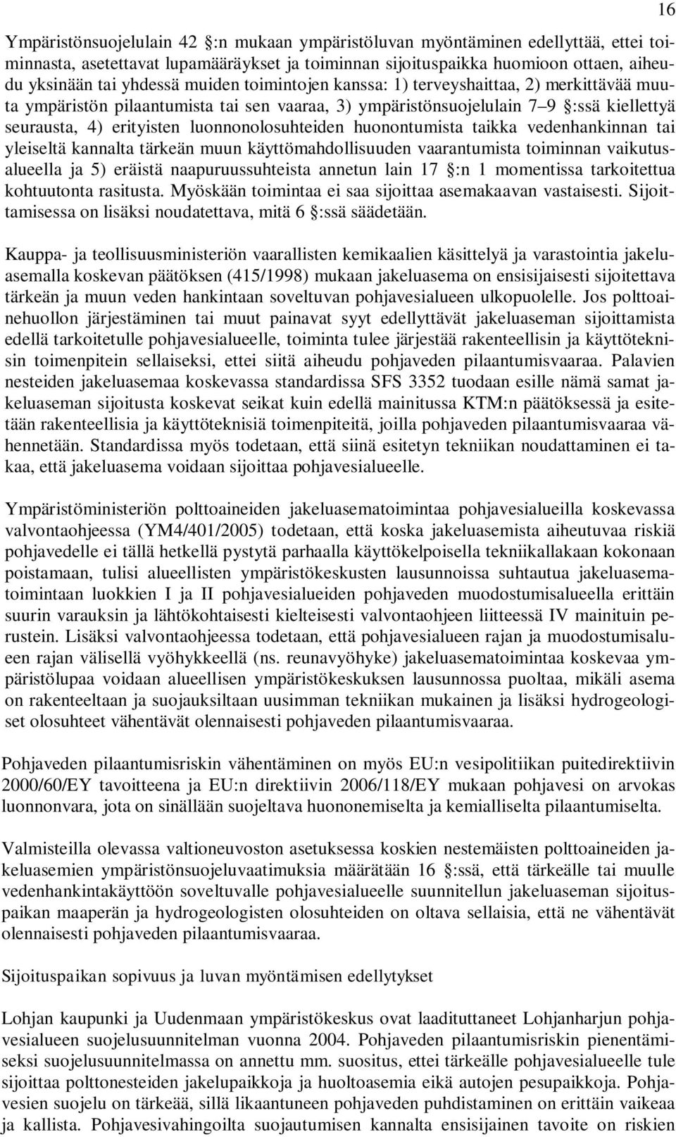 huonontumista taikka vedenhankinnan tai yleiseltä kannalta tärkeän muun käyttömahdollisuuden vaarantumista toiminnan vaikutusalueella ja 5) eräistä naapuruussuhteista annetun lain 17 :n 1 momentissa