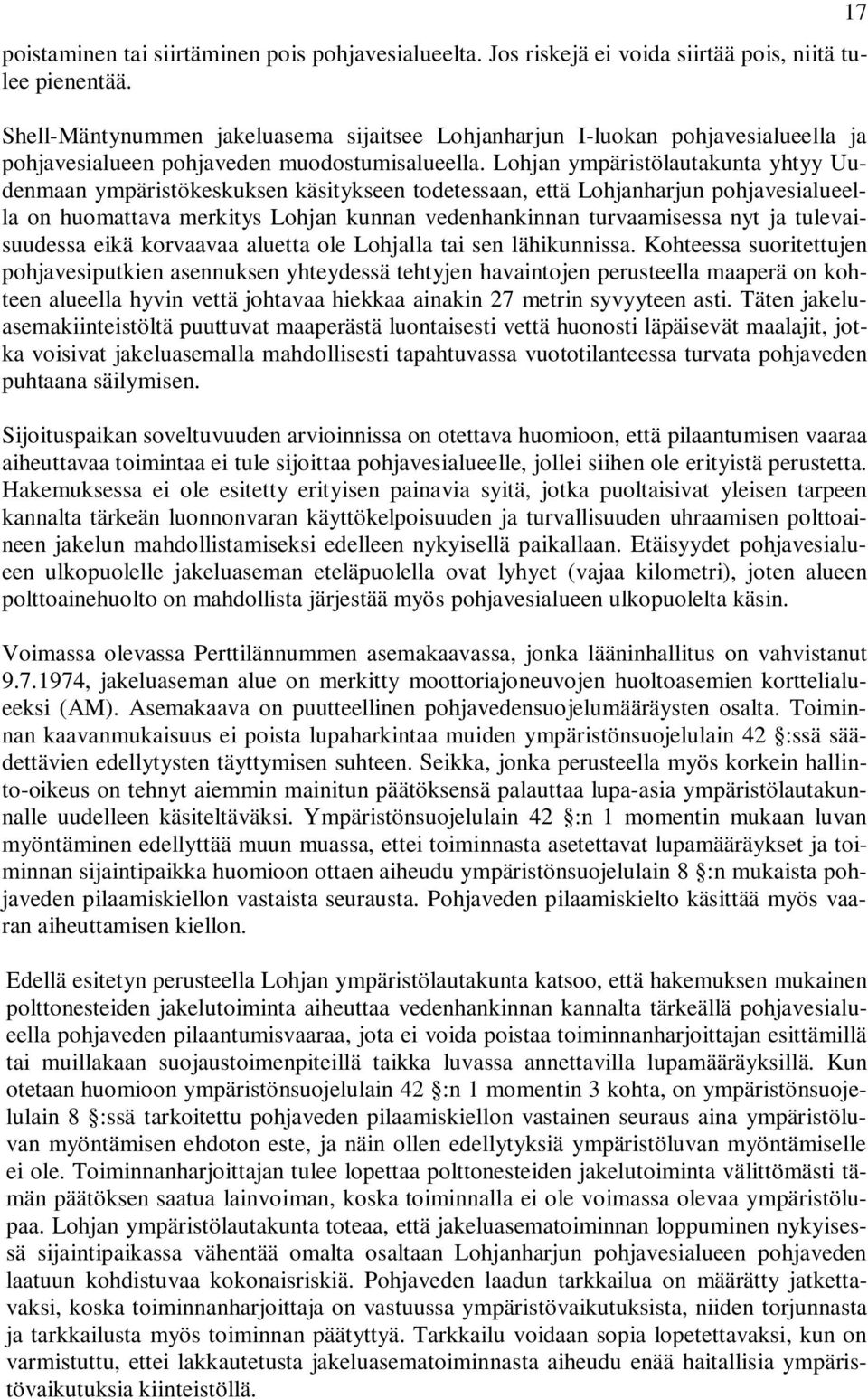 Lohjan ympäristölautakunta yhtyy Uudenmaan ympäristökeskuksen käsitykseen todetessaan, että Lohjanharjun pohjavesialueella on huomattava merkitys Lohjan kunnan vedenhankinnan turvaamisessa nyt ja