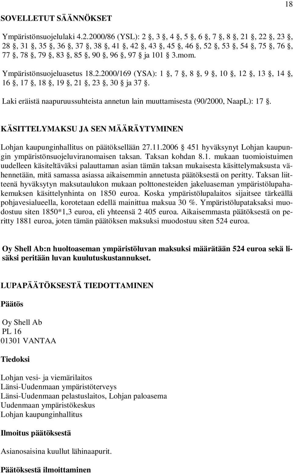 Laki eräistä naapuruussuhteista annetun lain muuttamisesta (90/2000, NaapL): 17. KÄSITTELYMAKSU JA SEN MÄÄRÄYTYMINEN Lohjan kaupunginhallitus on päätöksellään 27.11.