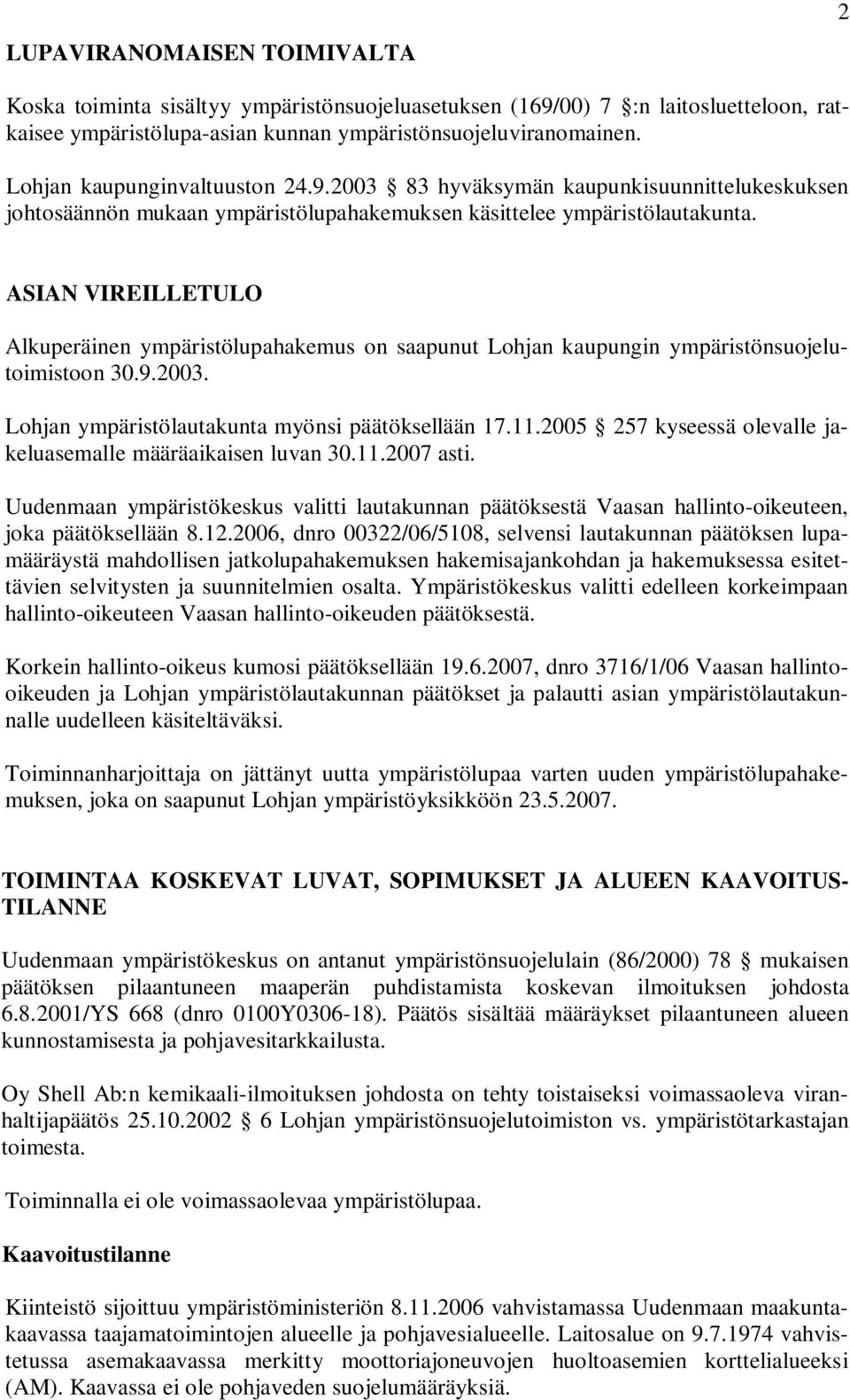 ASIAN VIREILLETULO Alkuperäinen ympäristölupahakemus on saapunut Lohjan kaupungin ympäristönsuojelutoimistoon 30.9.2003. Lohjan ympäristölautakunta myönsi päätöksellään 17.11.