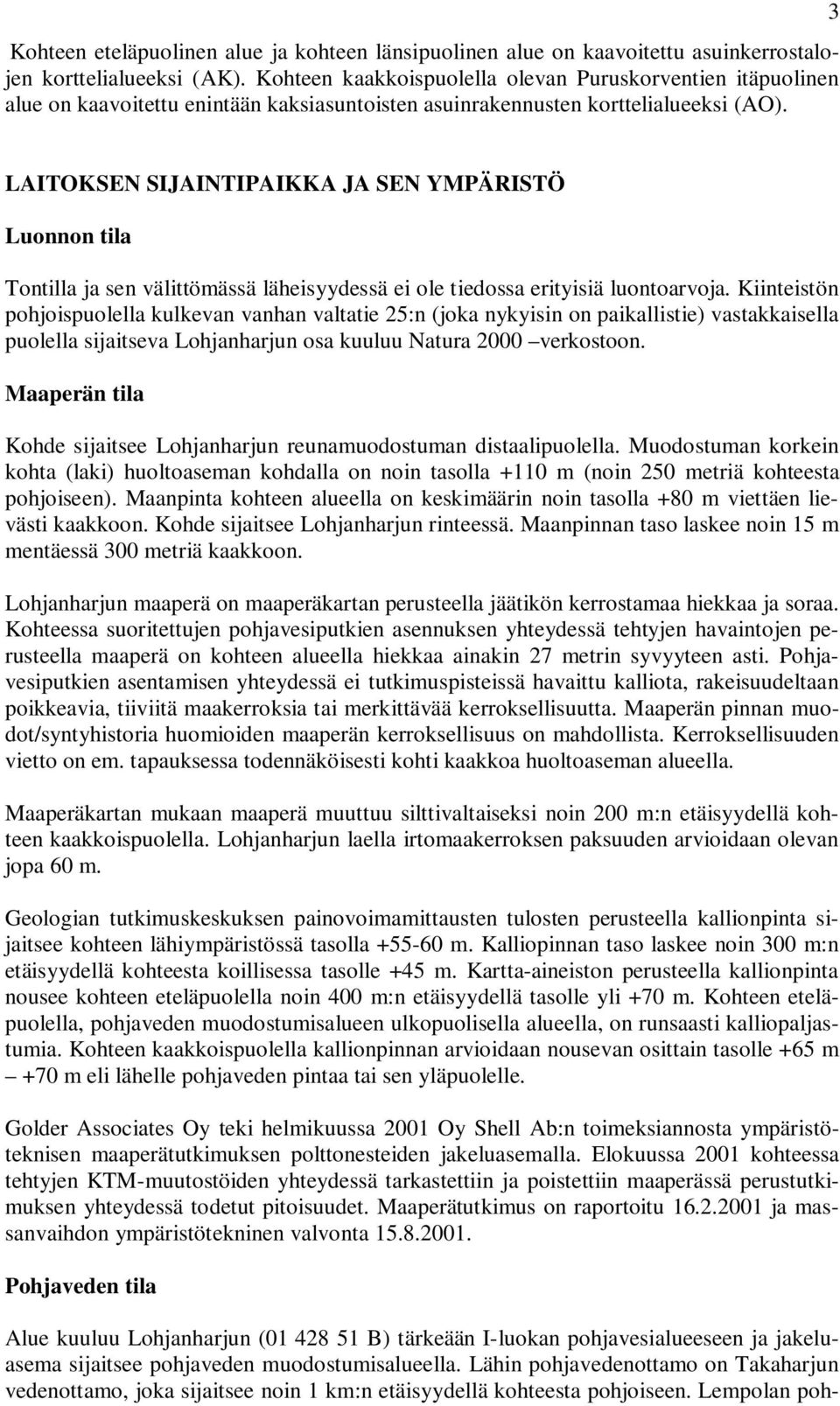 3 LAITOKSEN SIJAINTIPAIKKA JA SEN YMPÄRISTÖ Luonnon tila Tontilla ja sen välittömässä läheisyydessä ei ole tiedossa erityisiä luontoarvoja.