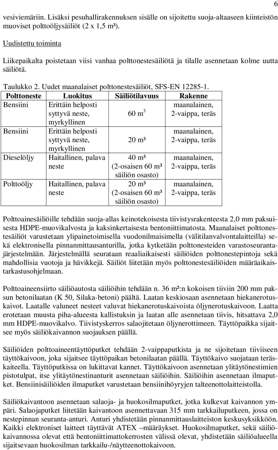 Polttoneste Luokitus Säiliötilavuus Rakenne Bensiini Erittäin helposti syttyvä neste, myrkyllinen Bensiini Dieselöljy Polttoöljy Erittäin helposti syttyvä neste, myrkyllinen Haitallinen, palava neste