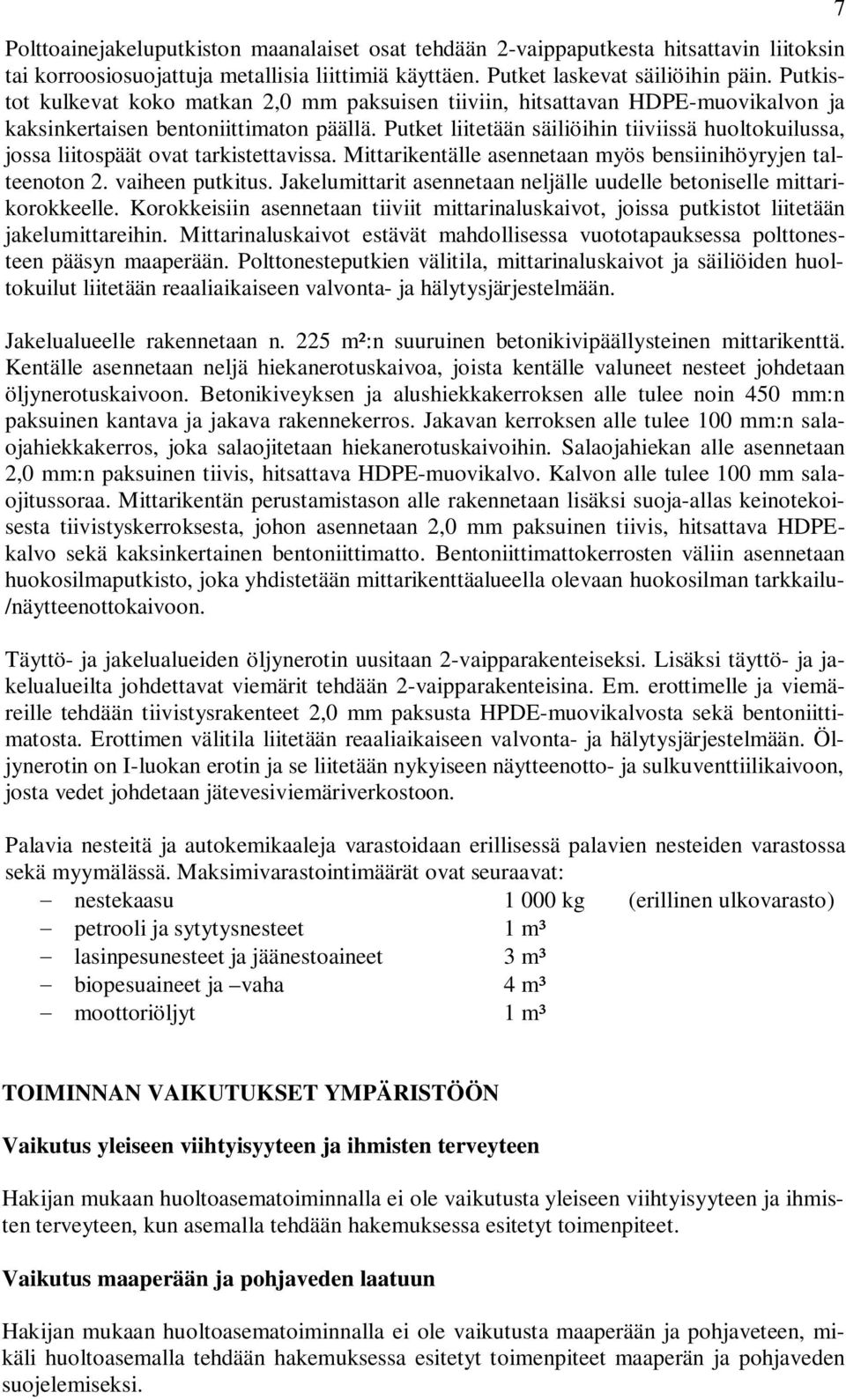 Putket liitetään säiliöihin tiiviissä huoltokuilussa, jossa liitospäät ovat tarkistettavissa. Mittarikentälle asennetaan myös bensiinihöyryjen talteenoton 2. vaiheen putkitus.