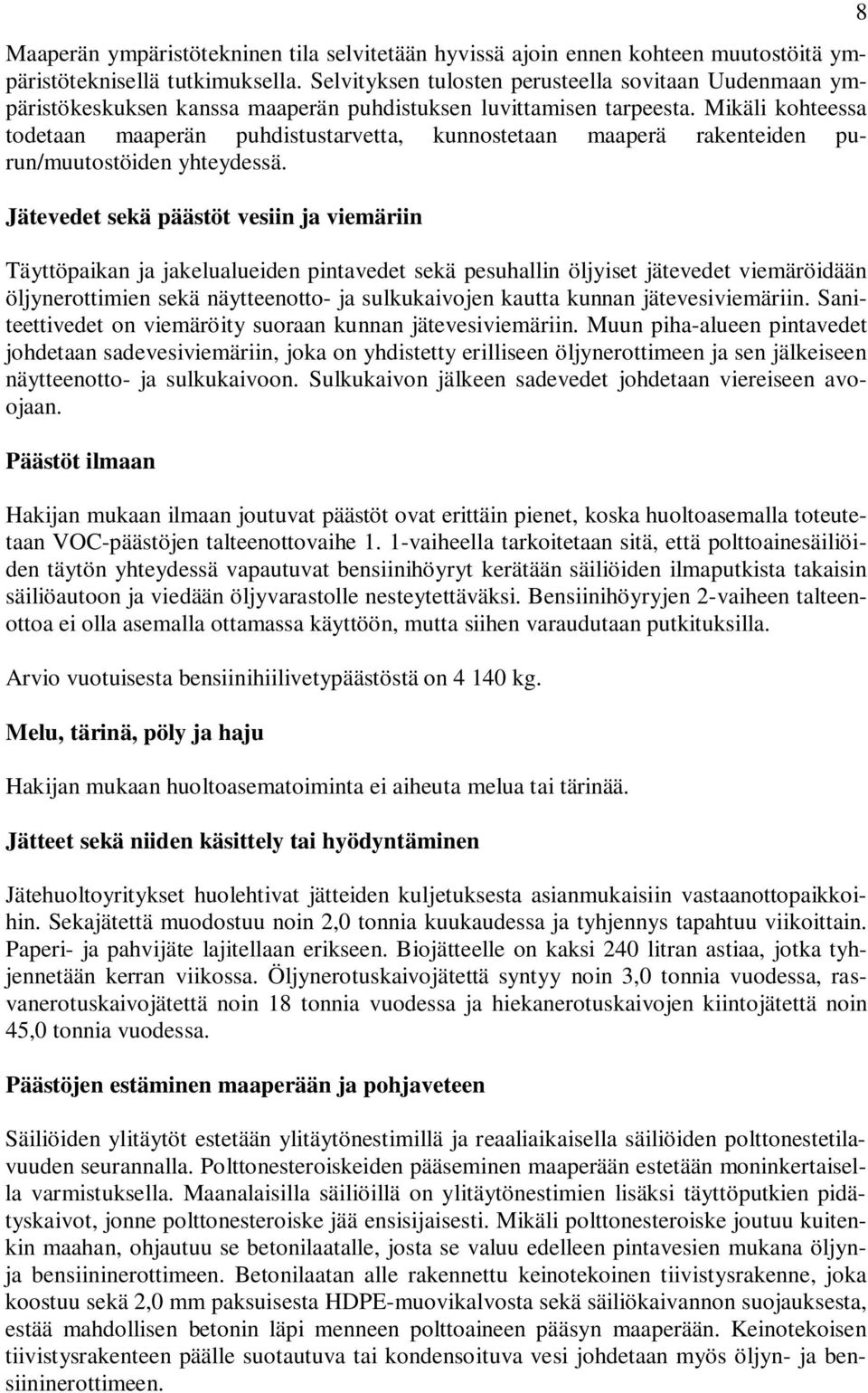 Mikäli kohteessa todetaan maaperän puhdistustarvetta, kunnostetaan maaperä rakenteiden purun/muutostöiden yhteydessä.