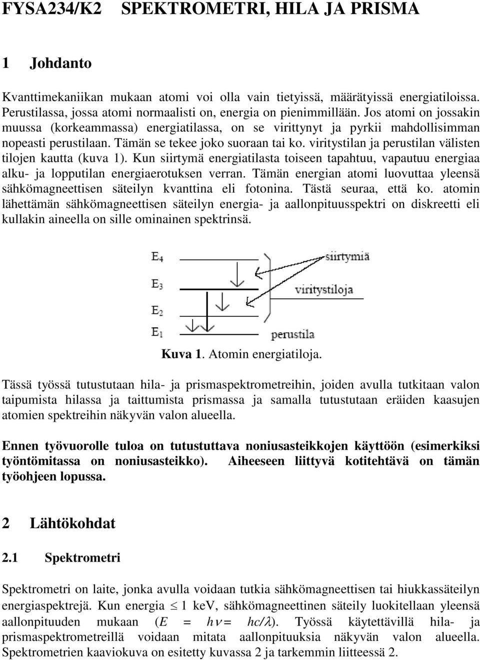 Tämän se tekee joko suoraan tai ko. viritystilan ja perustilan välisten tilojen kautta (kuva 1).