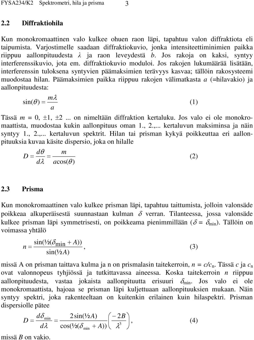 diffraktiokuvio moduloi. Jos rakojen lukumäärää lisätään, interferenssin tuloksena syntyvien päämaksimien terävyys kasvaa; tällöin rakosysteemi muodostaa hilan.