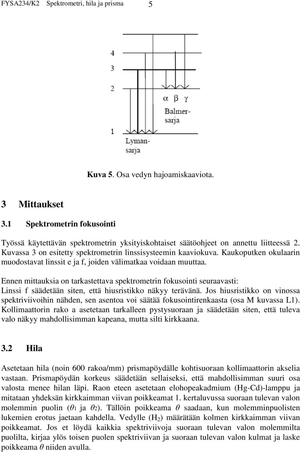 Kaukoputken okulaarin muodostavat linssit e ja f, joiden välimatkaa voidaan muuttaa.