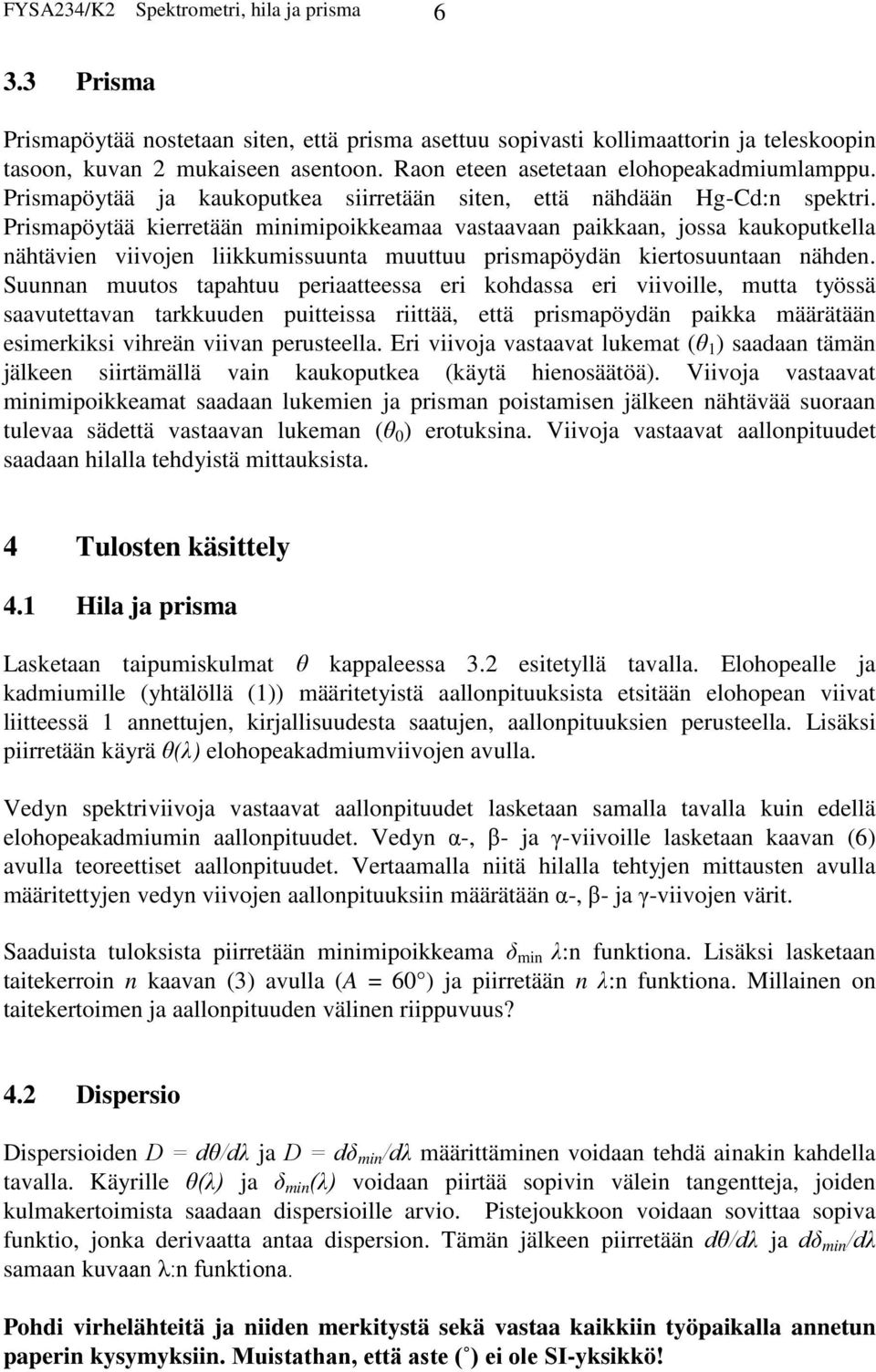 Prismapöytää kierretään minimipoikkeamaa vastaavaan paikkaan, jossa kaukoputkella nähtävien viivojen liikkumissuunta muuttuu prismapöydän kiertosuuntaan nähden.