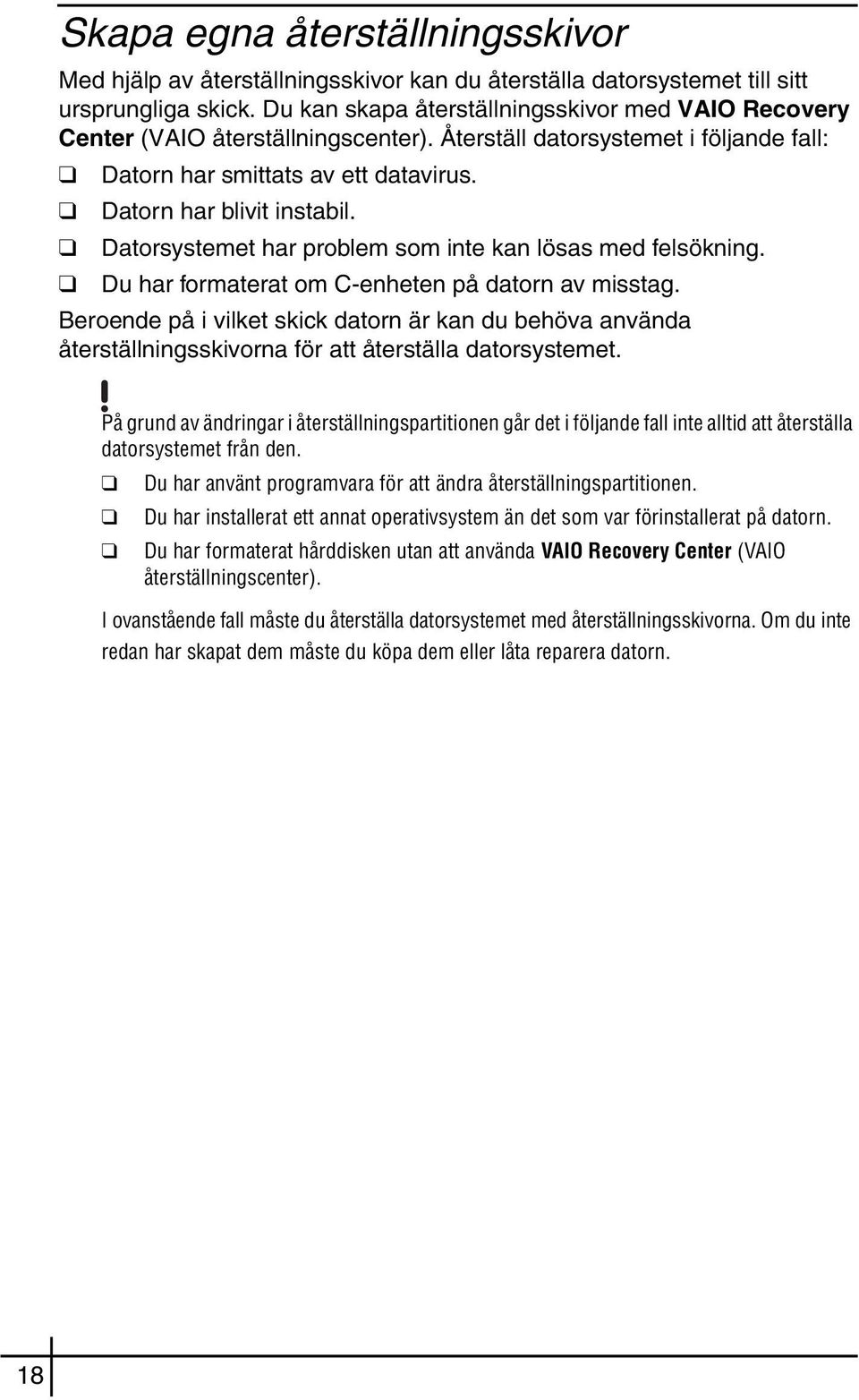 Datorsystemet har problem som inte kan lösas med felsökning. Du har formaterat om C-enheten på datorn av misstag.