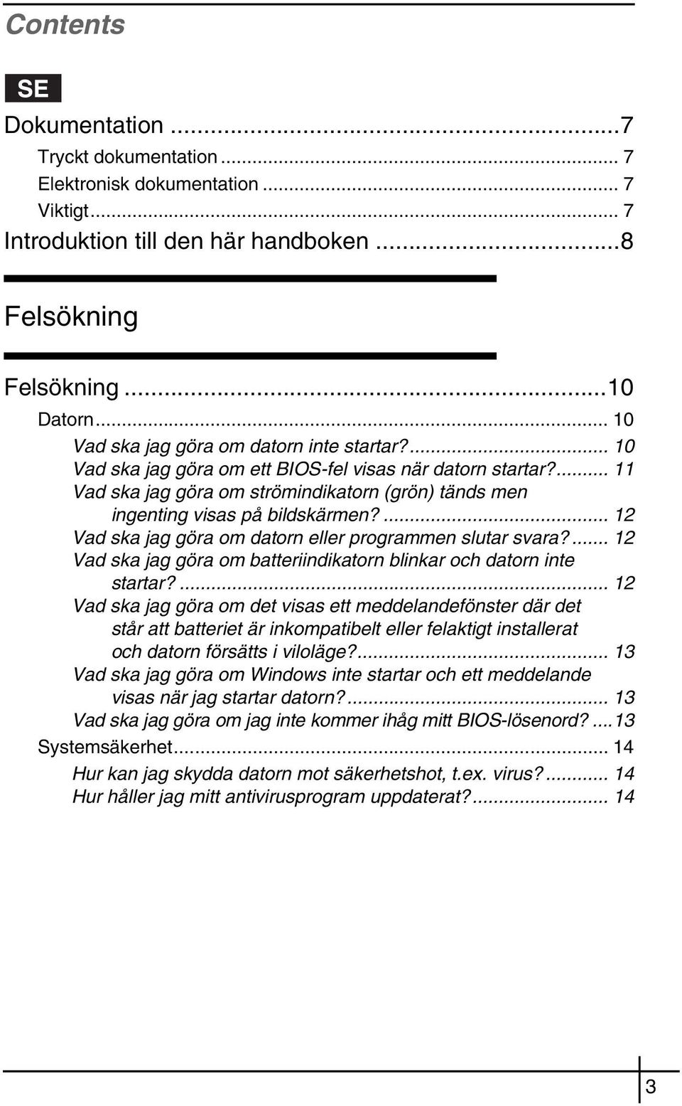 ... 12 Vad ska jag göra om datorn eller programmen slutar svara?... 12 Vad ska jag göra om batteriindikatorn blinkar och datorn inte startar?