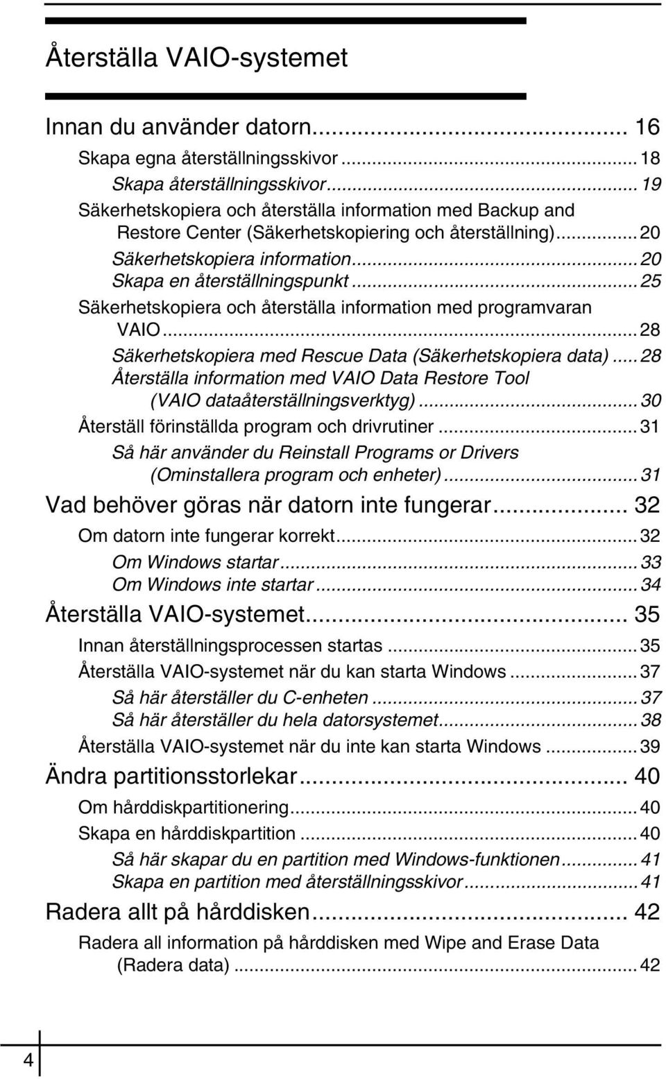 ..25 Säkerhetskopiera och återställa information med programvaran VAIO...28 Säkerhetskopiera med Rescue Data (Säkerhetskopiera data).