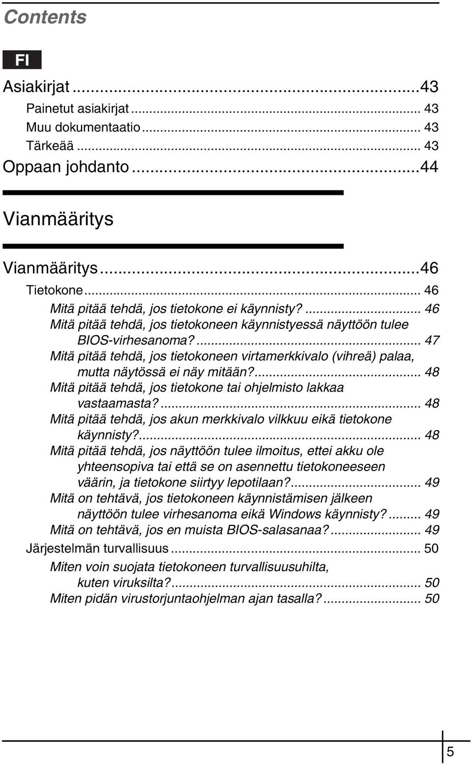 ... 48 Mitä pitää tehdä, jos tietokone tai ohjelmisto lakkaa vastaamasta?... 48 Mitä pitää tehdä, jos akun merkkivalo vilkkuu eikä tietokone käynnisty?