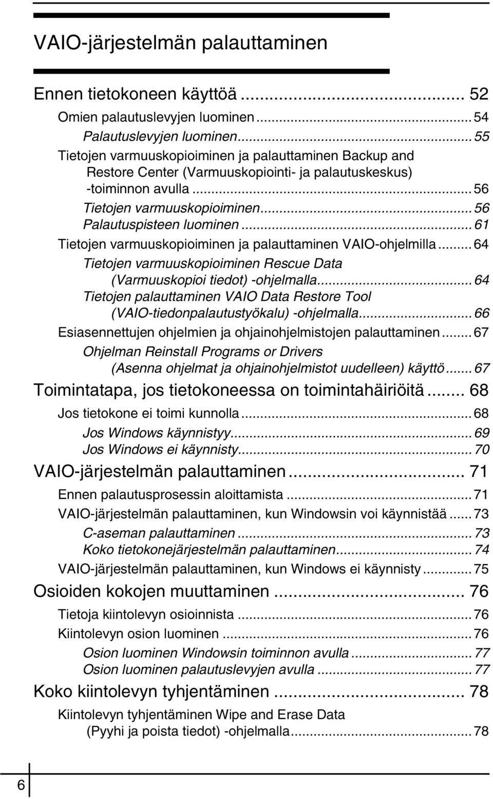 ..61 Tietojen varmuuskopioiminen ja palauttaminen VAIO-ohjelmilla...64 Tietojen varmuuskopioiminen Rescue Data (Varmuuskopioi tiedot) -ohjelmalla.