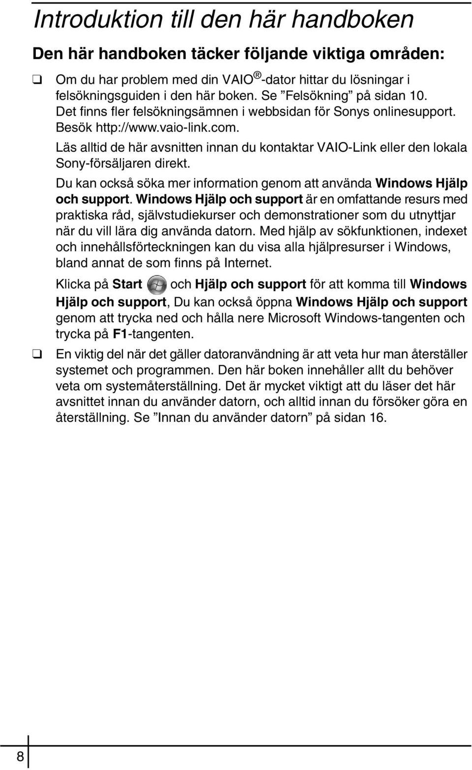 Läs alltid de här avsnitten innan du kontaktar VAIO-Link eller den lokala Sony-försäljaren direkt. Du kan också söka mer information genom att använda Windows Hjälp och support.