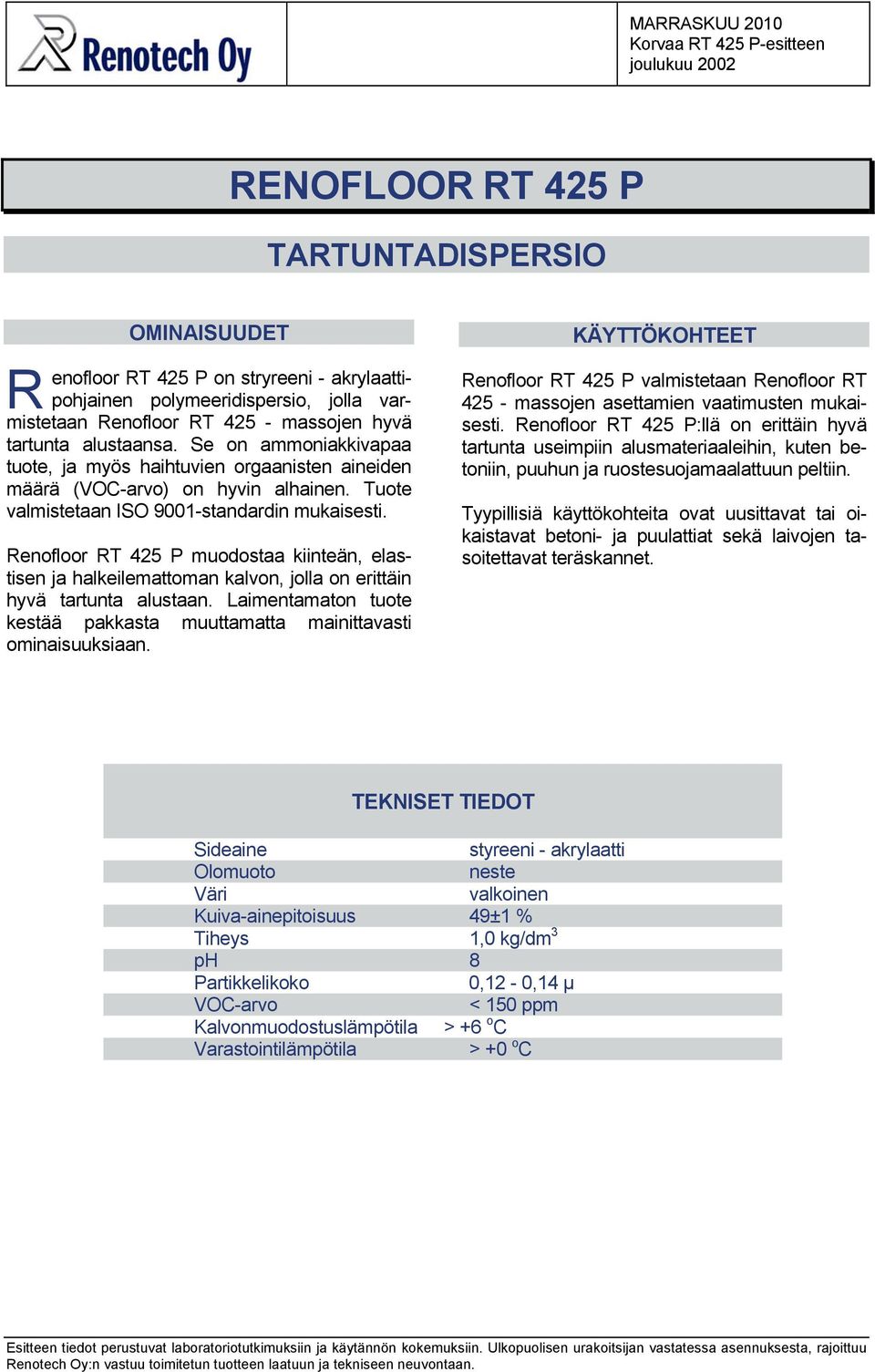 Tuote valmistetaan ISO 9001-standardin mukaisesti. Renofloor RT 425 P muodostaa kiinteän, elastisen ja halkeilemattoman kalvon, jolla on erittäin hyvä tartunta alustaan.