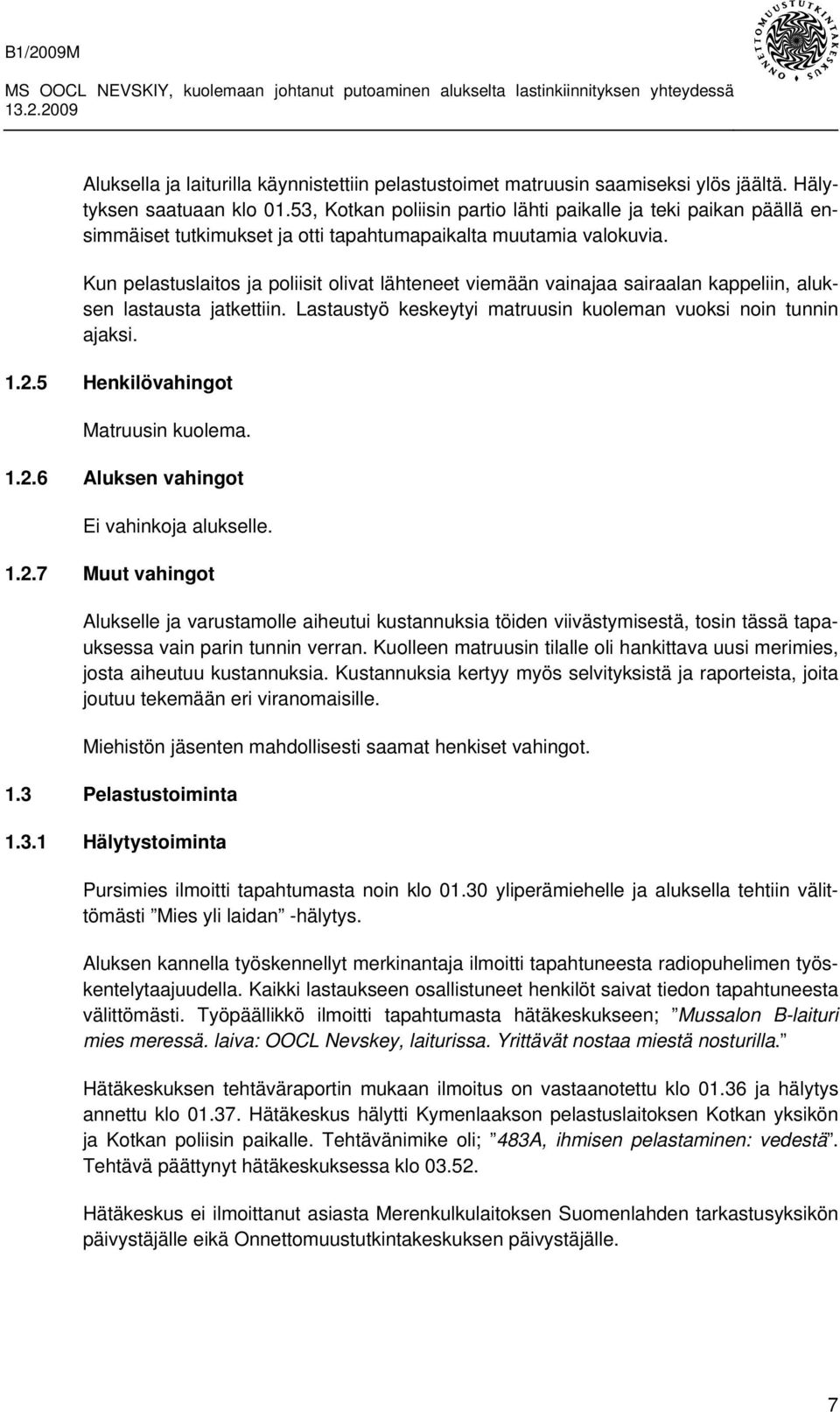 Kun pelastuslaitos ja poliisit olivat lähteneet viemään vainajaa sairaalan kappeliin, aluksen lastausta jatkettiin. Lastaustyö keskeytyi matruusin kuoleman vuoksi noin tunnin ajaksi. 1.2.