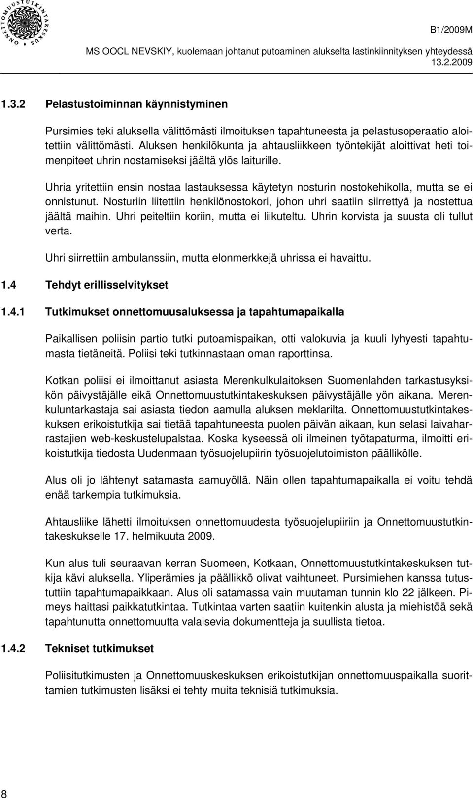 Uhria yritettiin ensin nostaa lastauksessa käytetyn nosturin nostokehikolla, mutta se ei onnistunut. Nosturiin liitettiin henkilönostokori, johon uhri saatiin siirrettyä ja nostettua jäältä maihin.